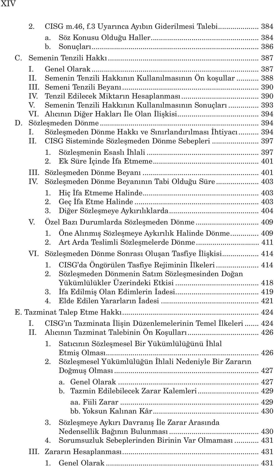 .. 393 VI. Al c n n Di er Haklar le Olan liflkisi... 394 D. Sözleflmeden Dönme... 394 I. Sözleflmeden Dönme Hakk ve S n rland r lmas htiyac... 394 II. CISG Sisteminde Sözleflmeden Dönme Sebepleri.