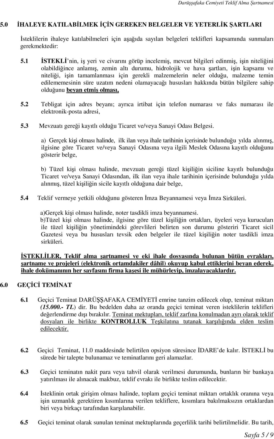 tamamlanması için gerekli malzemelerin neler olduğu, malzeme temin edilememesinin süre uzatım nedeni olamayacağı hususları hakkında bütün bilgilere sahip olduğunu beyan etmiş olması, 5.