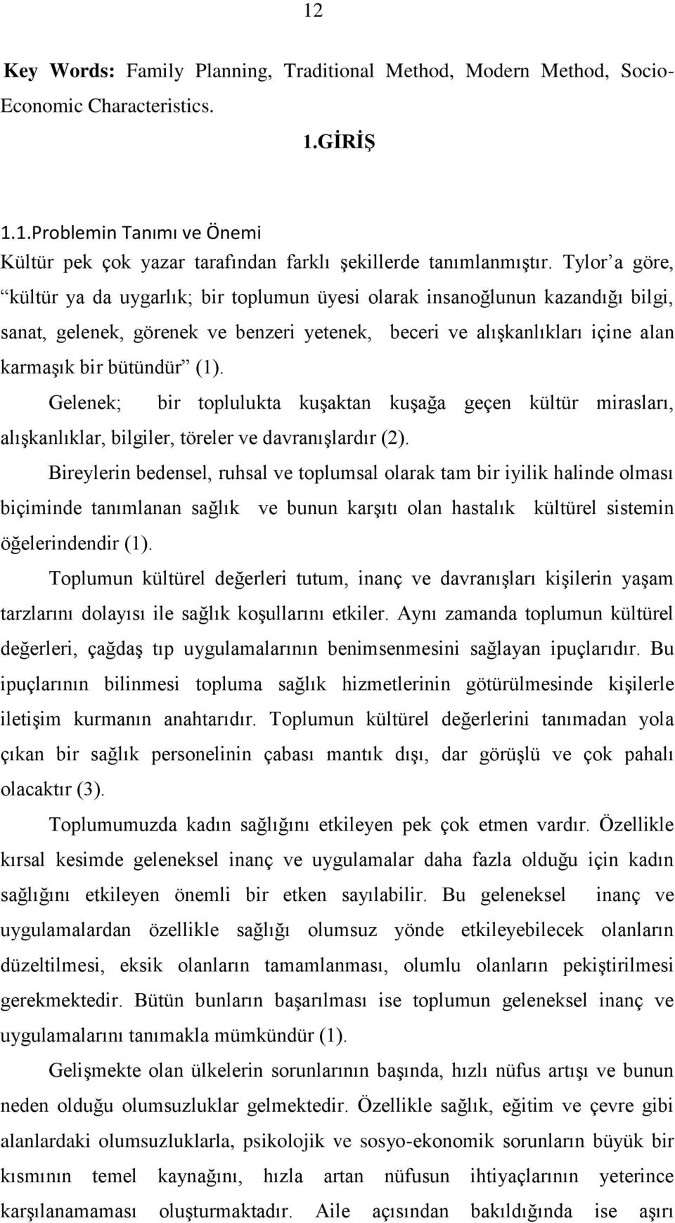 Gelenek; bir toplulukta kuşaktan kuşağa geçen kültür mirasları, alışkanlıklar, bilgiler, töreler ve davranışlardır (2).