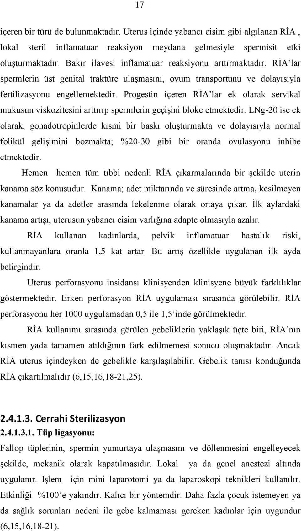 Progestin içeren RİA lar ek olarak servikal mukusun viskozitesini arttırıp spermlerin geçişini bloke etmektedir.