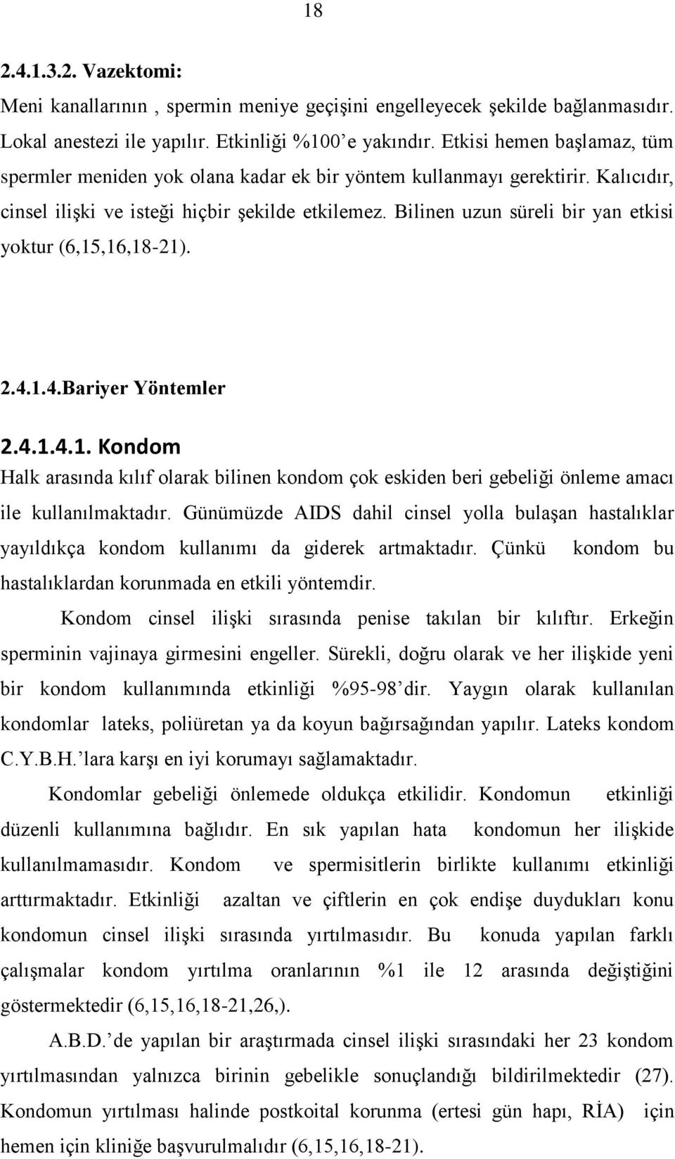 Bilinen uzun süreli bir yan etkisi yoktur (6,15,16,18-21). 2.4.1.4.Bariyer Yöntemler 2.4.1.4.1. Kondom Halk arasında kılıf olarak bilinen kondom çok eskiden beri gebeliği önleme amacı ile kullanılmaktadır.