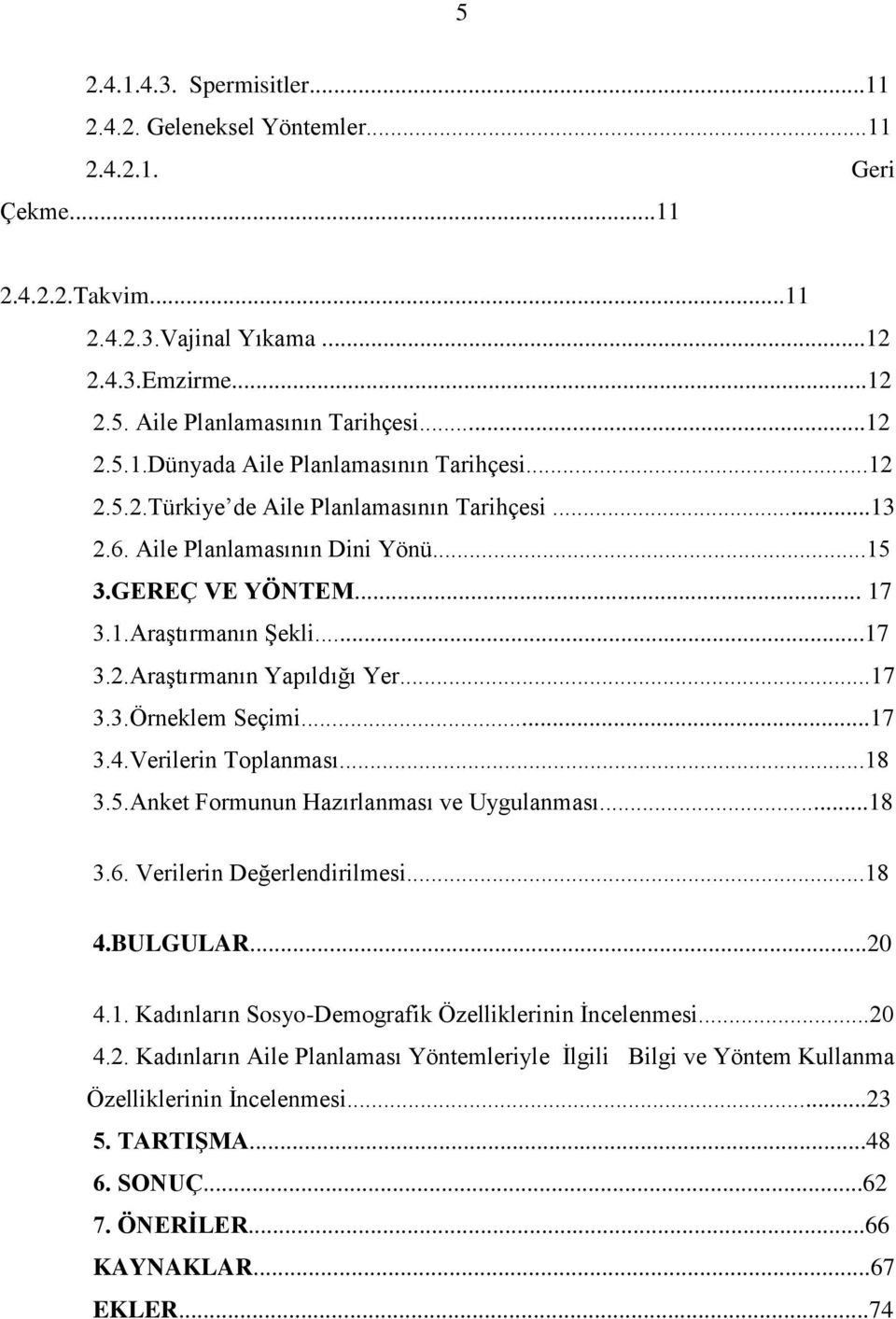 ..17 3.4.Verilerin Toplanması...18 3.5.Anket Formunun Hazırlanması ve Uygulanması...18 3.6. Verilerin Değerlendirilmesi...18 4.BULGULAR...20 4.1. Kadınların Sosyo-Demografik Özelliklerinin İncelenmesi.