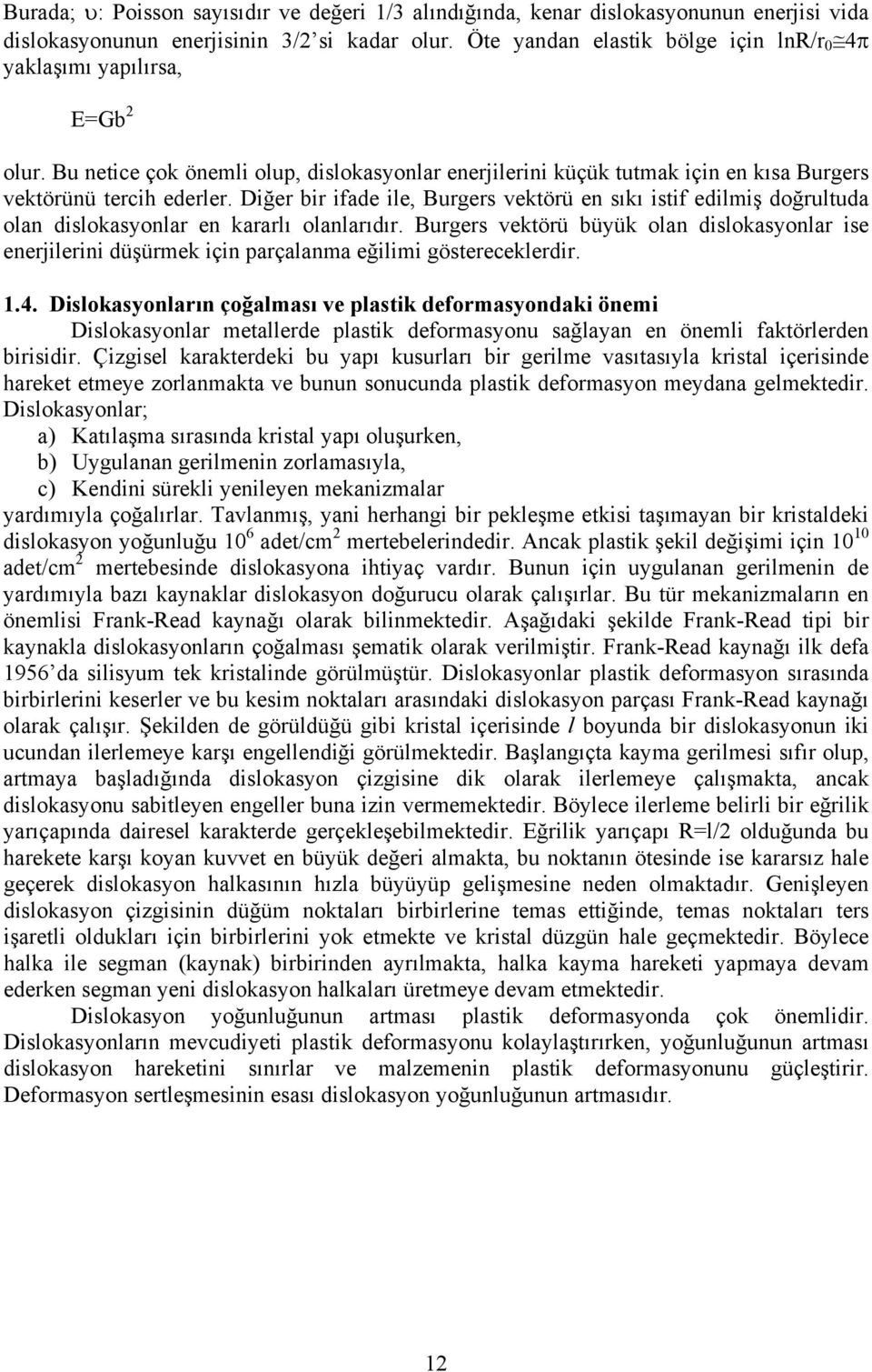 Diğer bir ifade ile, Burgers vektörü en sıkı istif edilmiş doğrultuda olan dislokasyonlar en kararlı olanlarıdır.