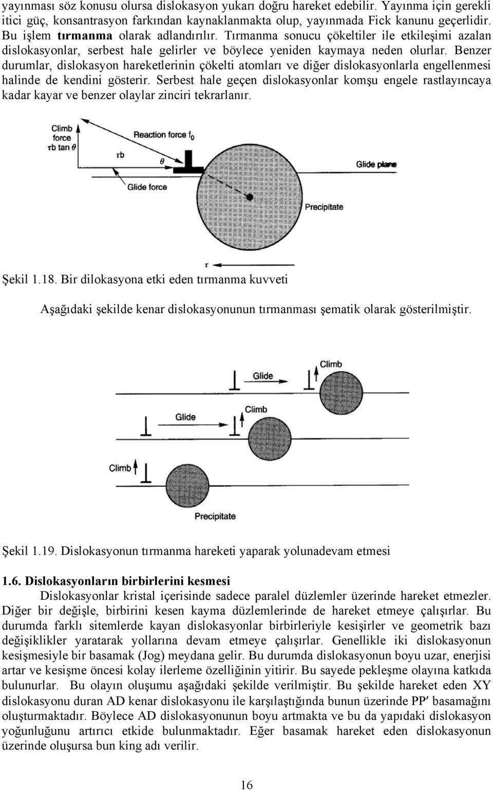 Benzer durumlar, dislokasyon hareketlerinin çökelti atomları ve diğer dislokasyonlarla engellenmesi halinde de kendini gösterir.