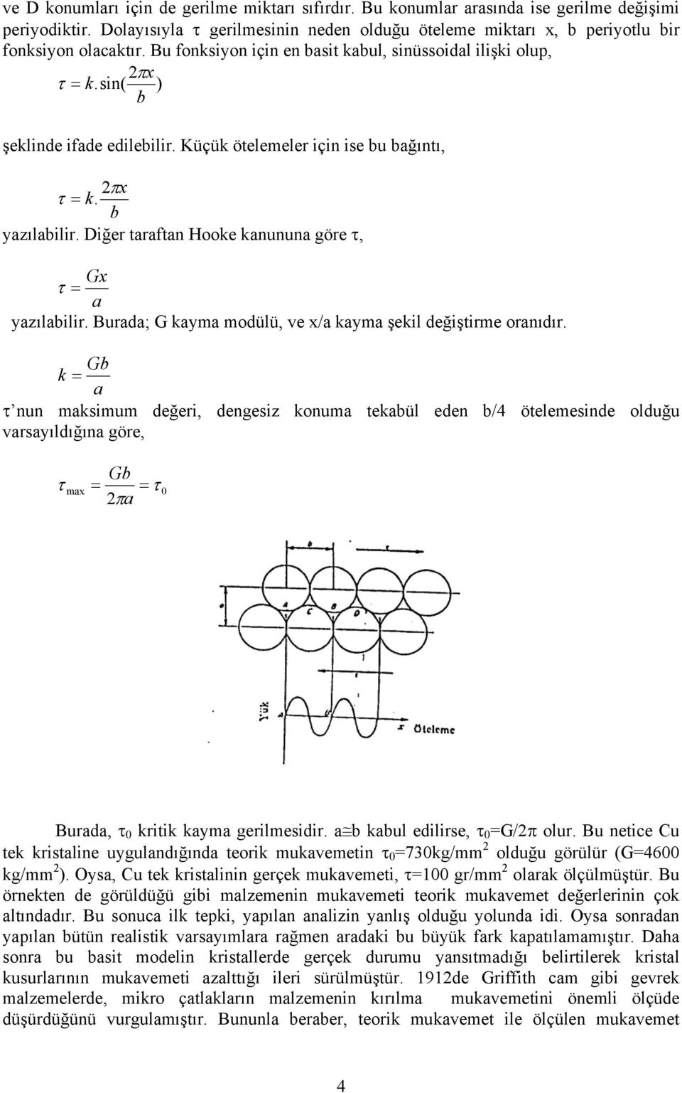 Diğer taraftan Hooke kanununa göre τ, Gx τ = a yazılabilir. Burada; G kayma modülü, ve x/a kayma şekil değiştirme oranıdır.