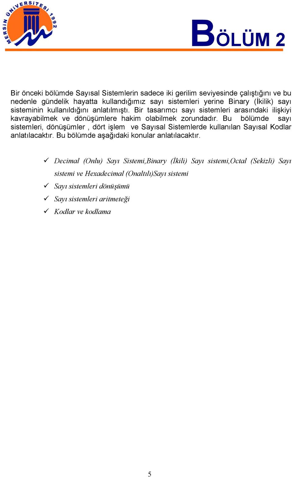 u bölümde sayı sistemleri, dönüşümler, dört işlem ve Sayısal Sistemlerde kullanılan Sayısal Kodlar anlatılacaktır. u bölümde aşağıdaki konular anlatılacaktır.