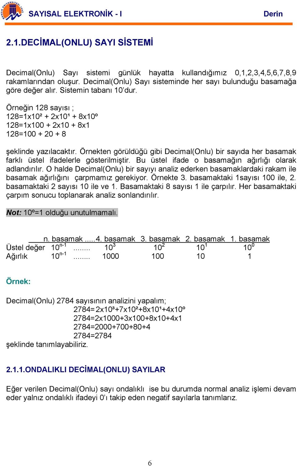 Örnekten görüldüğü gibi Decimal(Onlu) bir sayıda her basamak farklı üstel ifadelerle gösterilmiştir. u üstel ifade o basamağın ağırlığı olarak adlandırılır.