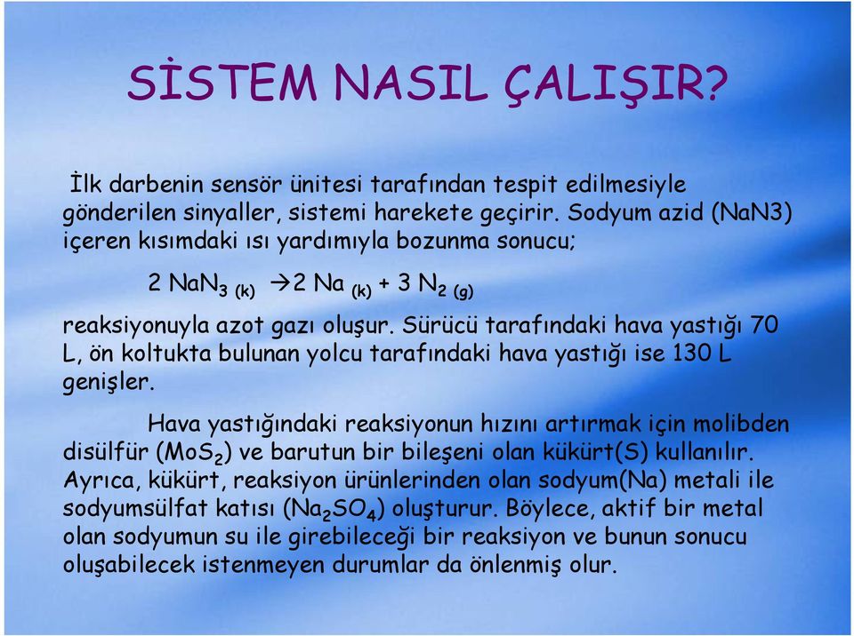 Sürücü tarafındaki hava yastığı 70 L, ön koltukta bulunan yolcu tarafındaki hava yastığı ise 130 L genişler.