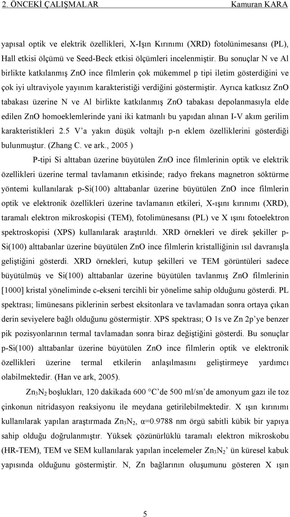 Ayrıca katkısız ZnO tabakası üzerine N ve Al birlikte katkılanmış ZnO tabakası depolanmasıyla elde edilen ZnO homoeklemlerinde yani iki katmanlı bu yapıdan alınan I-V akım gerilim karakteristikleri 2.