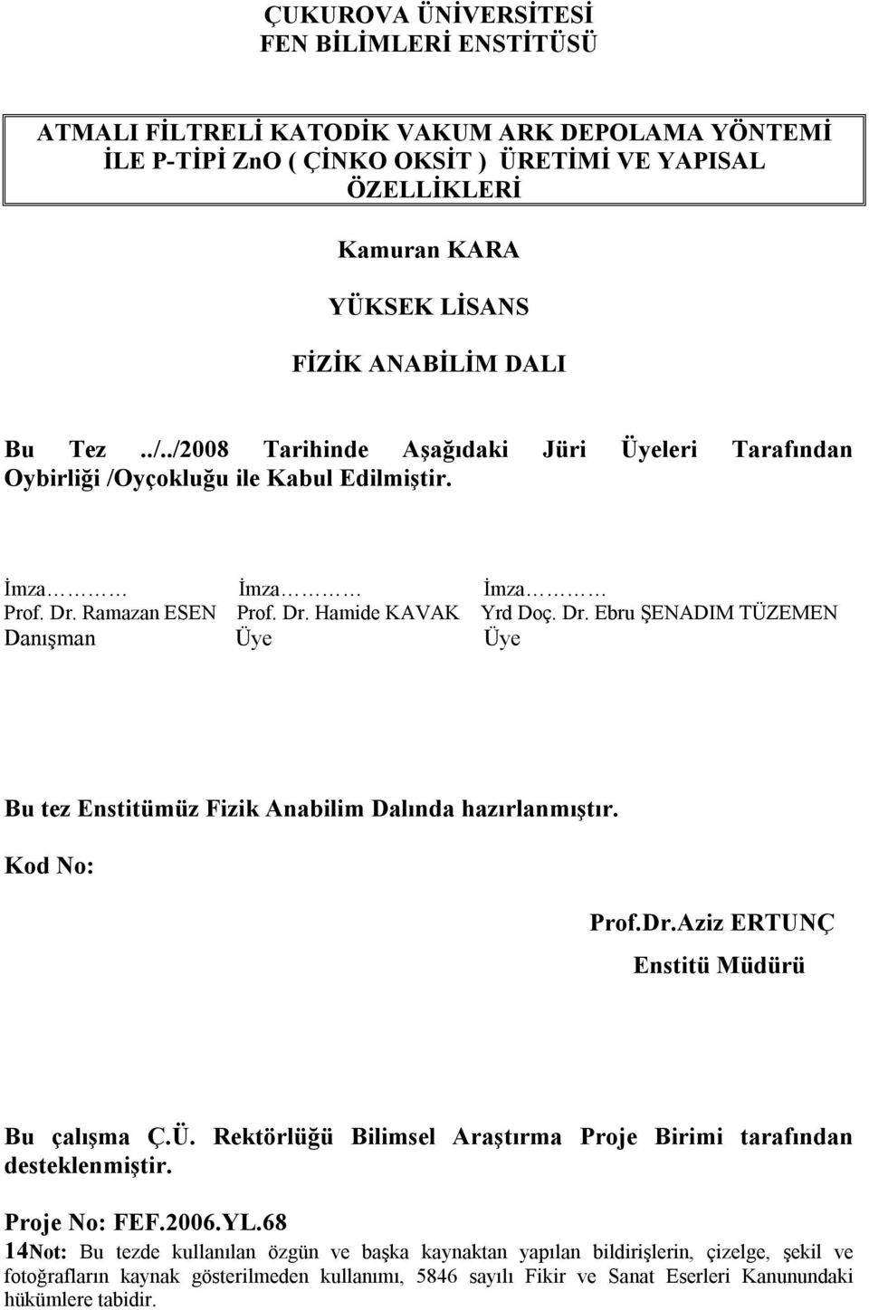 Ramazan ESEN Prof. Dr. Hamide KAVAK Yrd Doç. Dr. Ebru ŞENADIM TÜZEMEN Danışman Üye Üye Bu tez Enstitümüz Fizik Anabilim Dalında hazırlanmıştır. Kod No: Prof.Dr.Aziz ERTUNÇ Enstitü Müdürü Bu çalışma Ç.