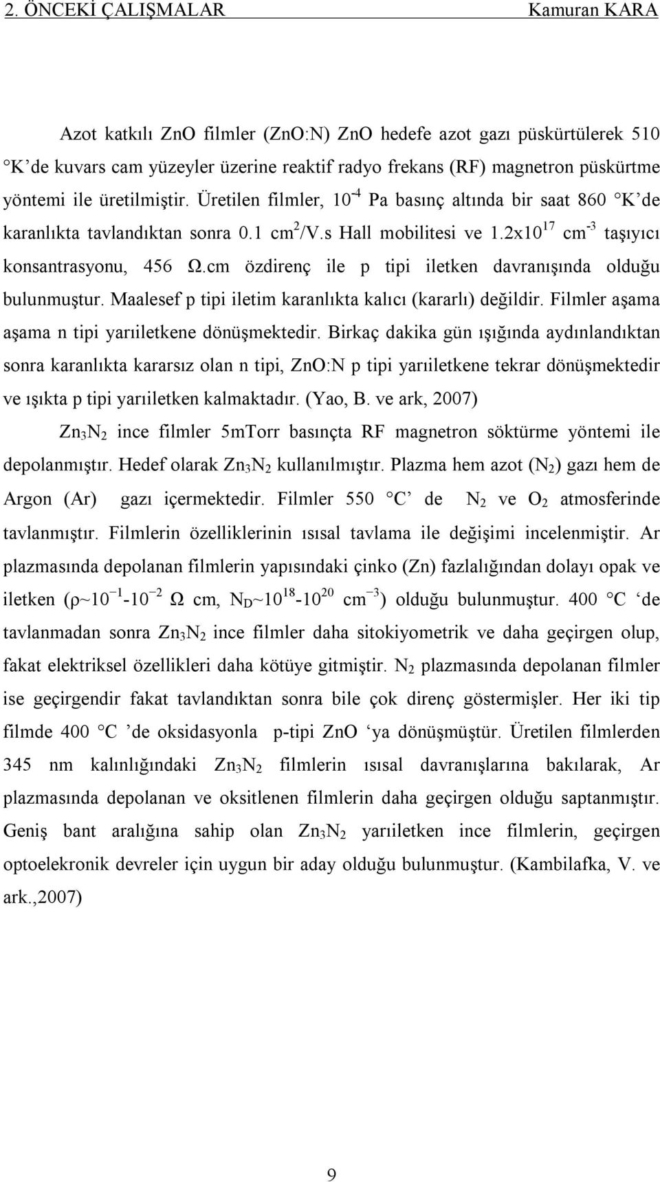 cm özdirenç ile p tipi iletken davranışında olduğu bulunmuştur. Maalesef p tipi iletim karanlıkta kalıcı (kararlı) değildir. Filmler aşama aşama n tipi yarıiletkene dönüşmektedir.