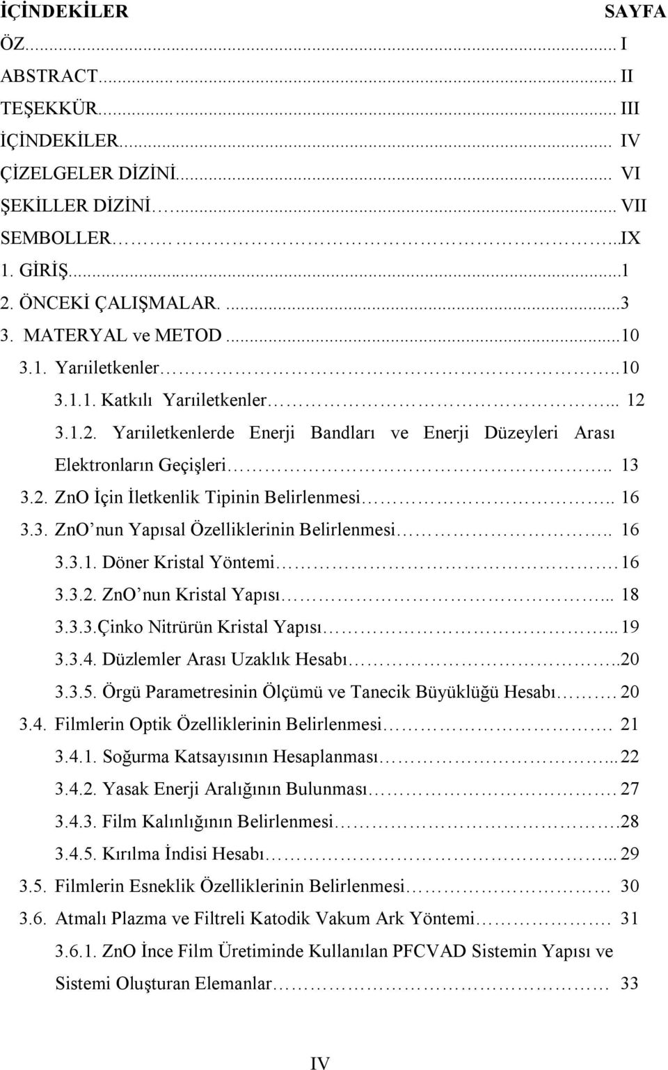 . 16 3.3. ZnO nun Yapısal Özelliklerinin Belirlenmesi.. 16 3.3.1. Döner Kristal Yöntemi. 16 3.3.2. ZnO nun Kristal Yapısı... 18 3.3.3.Çinko Nitrürün Kristal Yapısı... 19 3.3.4.