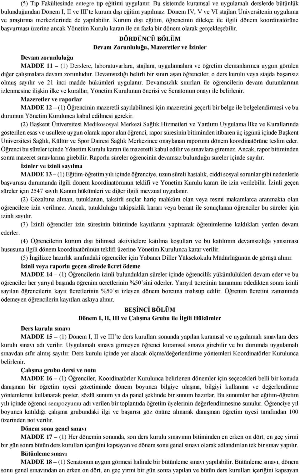 Kurum dışı eğitim, öğrencinin dilekçe ile ilgili dönem koordinatörüne başvurması üzerine ancak Yönetim Kurulu kararı ile en fazla bir dönem olarak gerçekleşebilir.