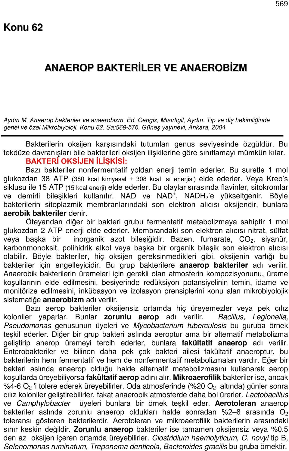 Veya Kreb s siklusu ile 15 ATP (15 kcal enerji) HOGHHGHUOHU%XROD\ODUVÕUDVÕQGDflavinler, sitokromlar YH GHPLUOL ELOHúLNOHUL NXOODQÕOÕU 1$' YH 1$' +, NADH 2 e yükseltgenir.