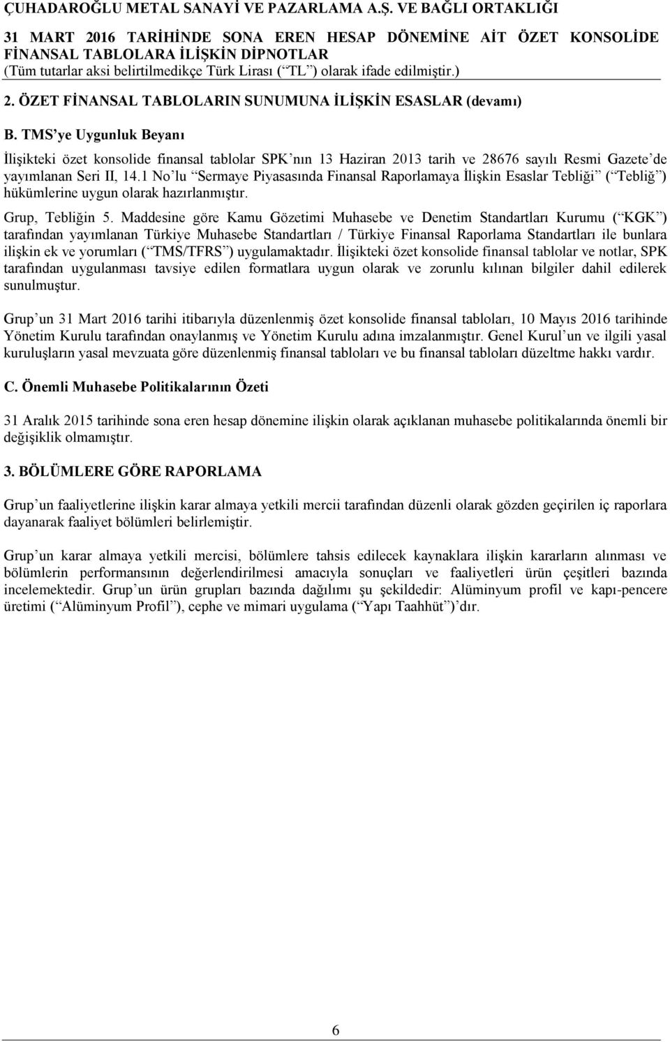 1 No lu Sermaye Piyasasında Finansal Raporlamaya İlişkin Esaslar Tebliği ( Tebliğ ) hükümlerine uygun olarak hazırlanmıştır. Grup, Tebliğin 5.