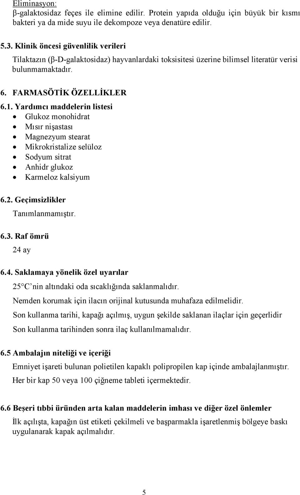 Yardımcı maddelerin listesi Glukoz monohidrat Mısır nişastası Magnezyum stearat Mikrokristalize selüloz Sodyum sitrat Anhidr glukoz Karmeloz kalsiyum 6.2. Geçimsizlikler Tanımlanmamıştır. 6.3.