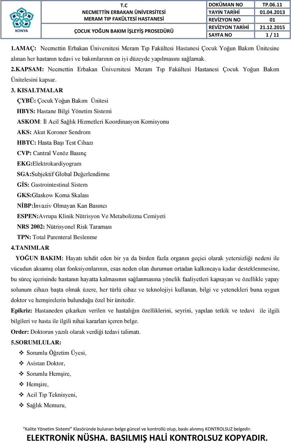 KISALTMALAR ÇYBÜ: Çocuk Yoğun Bakım Ünitesi HBYS: Hastane Bilgi Yönetim Sistemi ASKOM: İl Acil Sağlık Hizmetleri Koordinasyon Komisyonu AKS: Akut Koroner Sendrom HBTC: Hasta Başı Test Cihazı CVP: