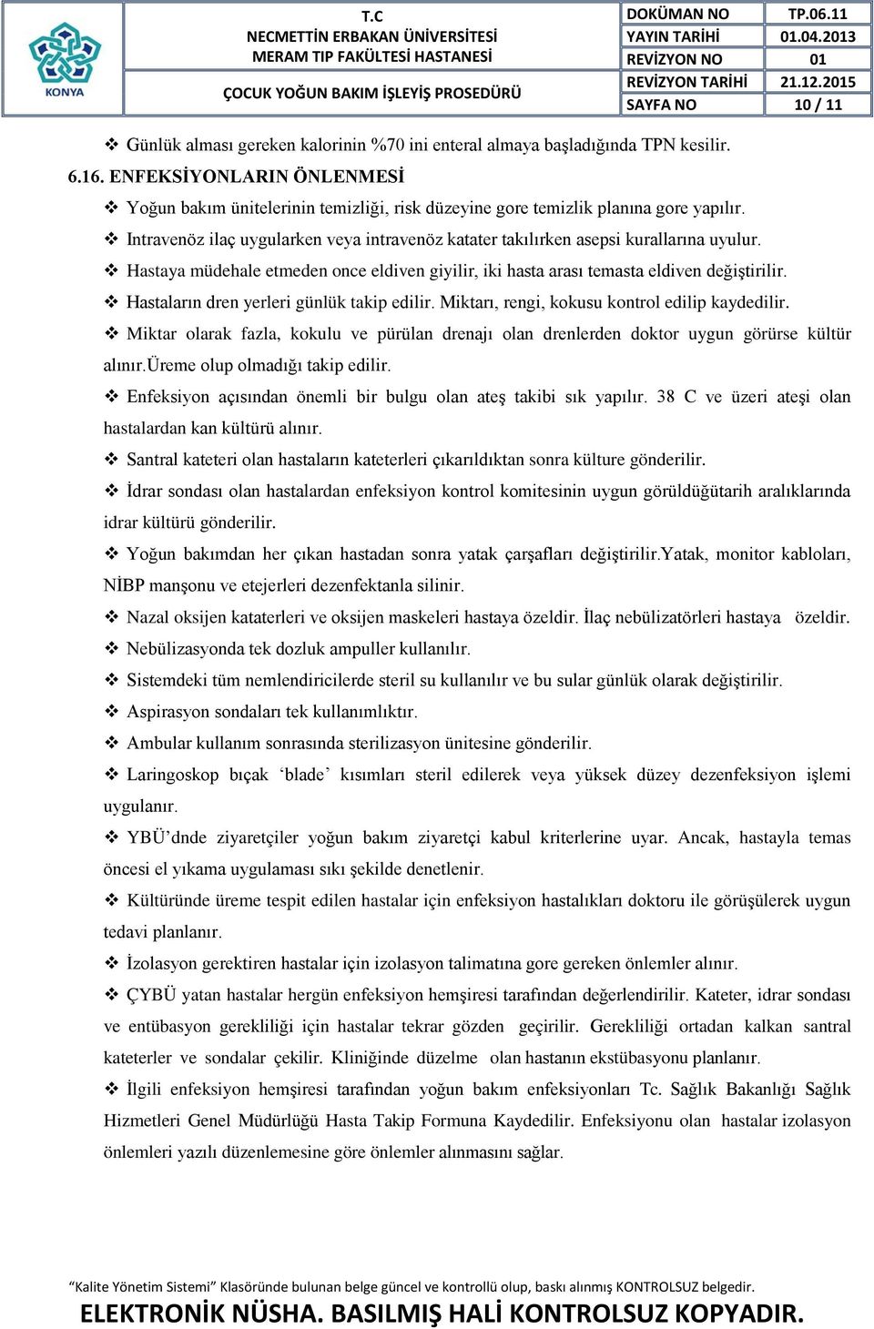 Hastaya müdehale etmeden once eldiven giyilir, iki hasta arası temasta eldiven değiştirilir. Hastaların dren yerleri günlük takip edilir. Miktarı, rengi, kokusu kontrol edilip kaydedilir.