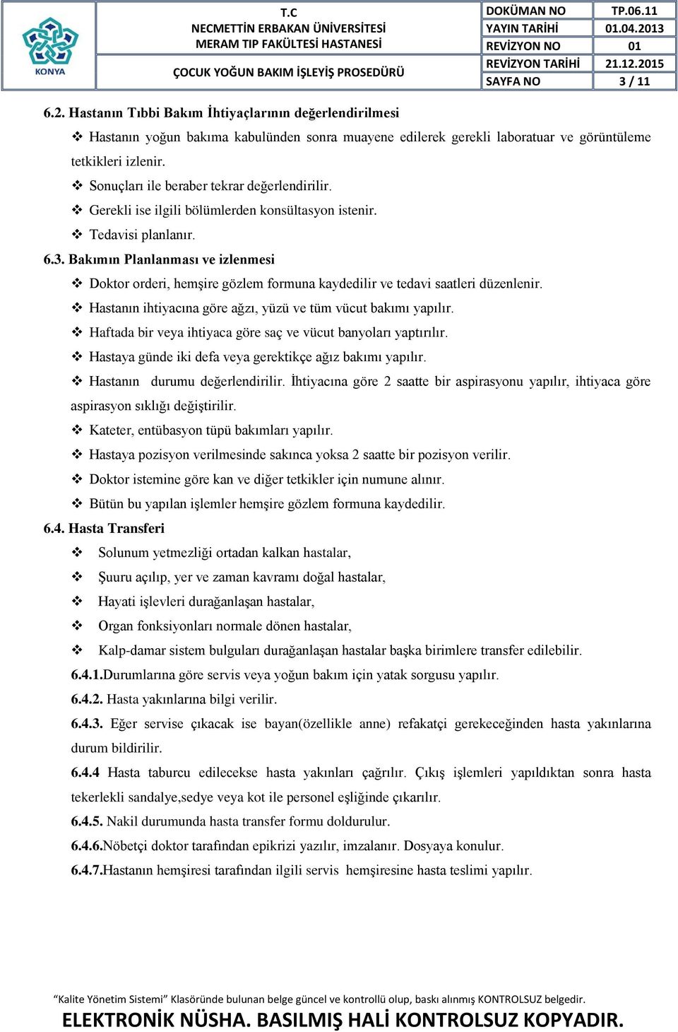 Bakımın Planlanması ve izlenmesi Doktor orderi, hemşire gözlem formuna kaydedilir ve tedavi saatleri düzenlenir. Hastanın ihtiyacına göre ağzı, yüzü ve tüm vücut bakımı yapılır.