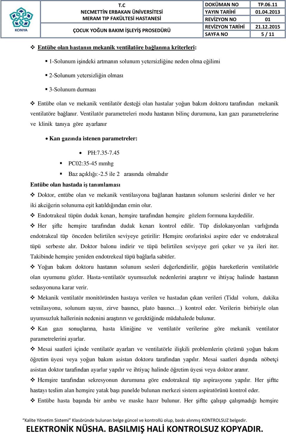 Ventilatör parametreleri modu hastanın bilinç durumuna, kan gazı parametrelerine ve klinik tanıya göre ayarlanır Kan gazında istenen parametreler: PH:7.35-7.45 PC02:35-45 mmhg Baz açıklığı:-2.