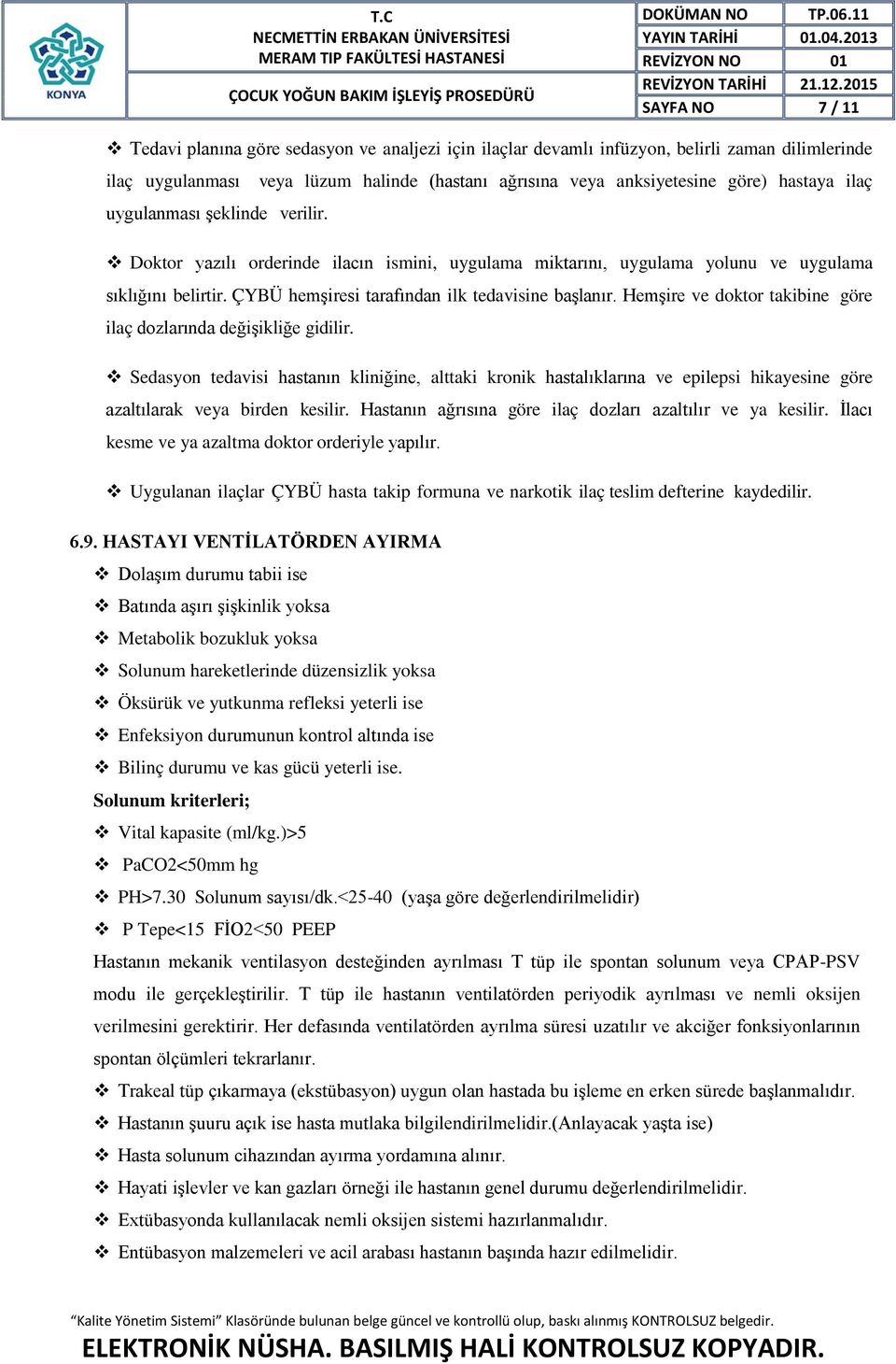 Hemşire ve doktor takibine göre ilaç dozlarında değişikliğe gidilir. Sedasyon tedavisi hastanın kliniğine, alttaki kronik hastalıklarına ve epilepsi hikayesine göre azaltılarak veya birden kesilir.