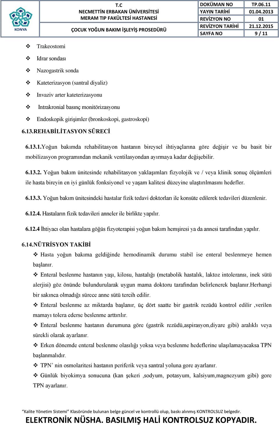 6.13.2. Yoğun bakım ünitesinde rehabilitasyon yaklaşımları fizyolojik ve / veya klinik sonuç ölçümleri ile hasta bireyin en iyi günlük fonksiyonel ve yaşam kalitesi düzeyine ulaştırılmasını hedefler.