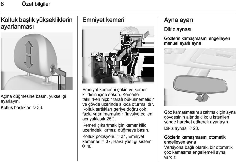 Koltuk sırtlıkları geriye doğru çok fazla yatırılmamalıdır (tavsiye edilen açı yaklaşık 25 ). Kemeri çıkartmak için kemer kilidi üzerindeki kırmızı düğmeye basın.