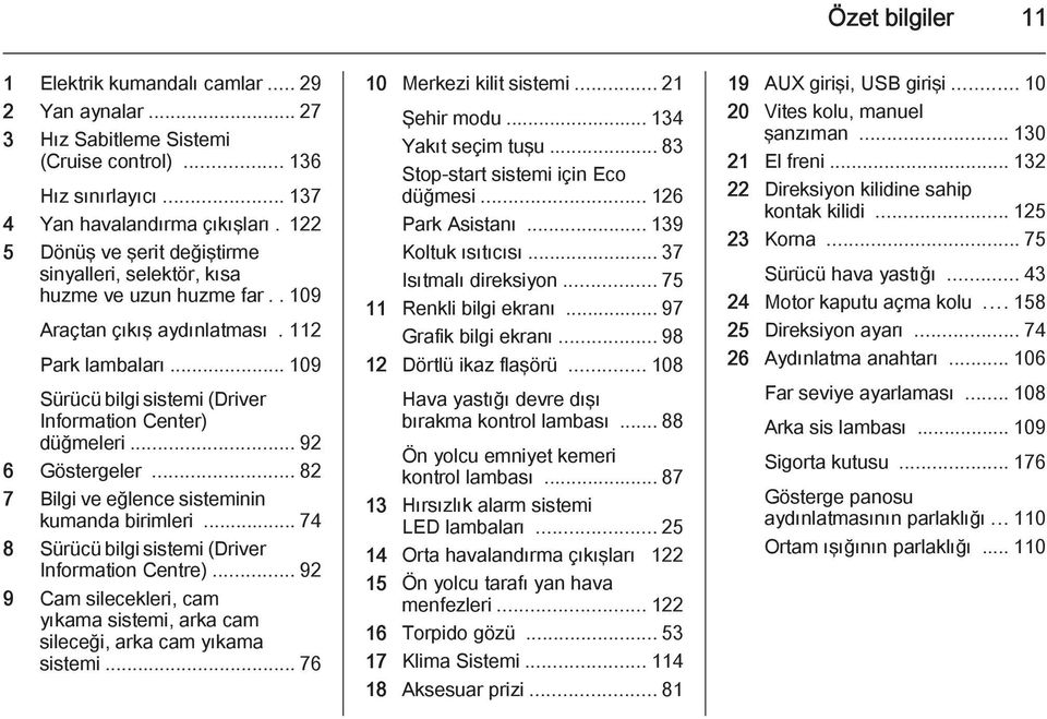 .. 92 6 Göstergeler... 82 7 Bilgi ve eğlence sisteminin kumanda birimleri... 74 8 Sürücü bilgi sistemi (Driver Information Centre).