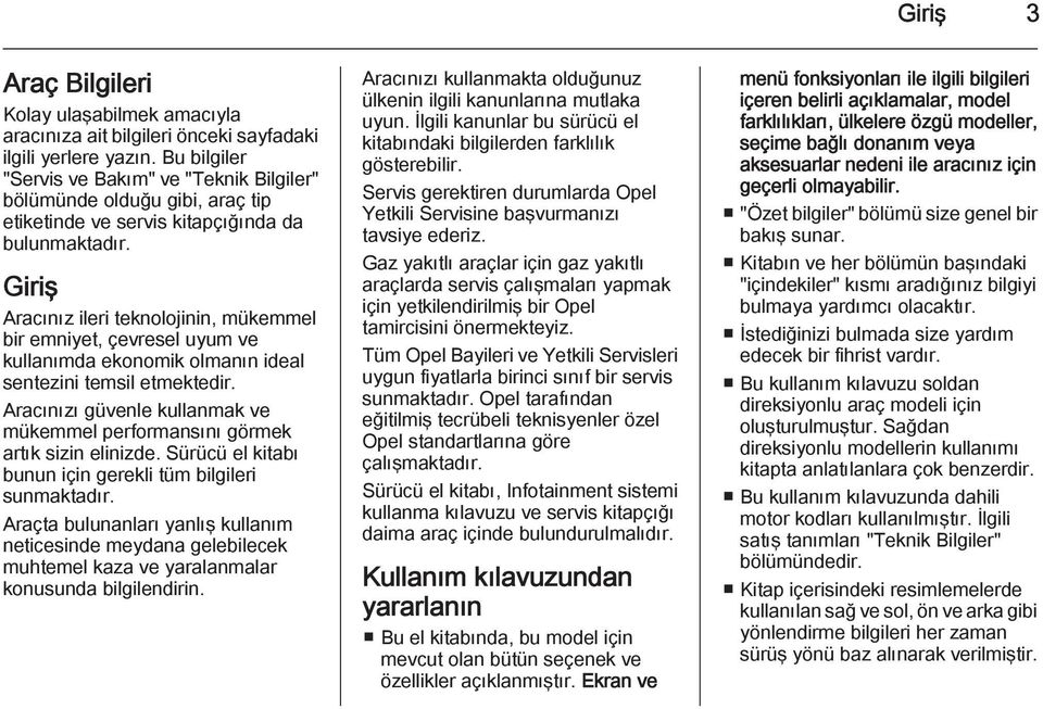 Giriş Aracınız ileri teknolojinin, mükemmel bir emniyet, çevresel uyum ve kullanımda ekonomik olmanın ideal sentezini temsil etmektedir.