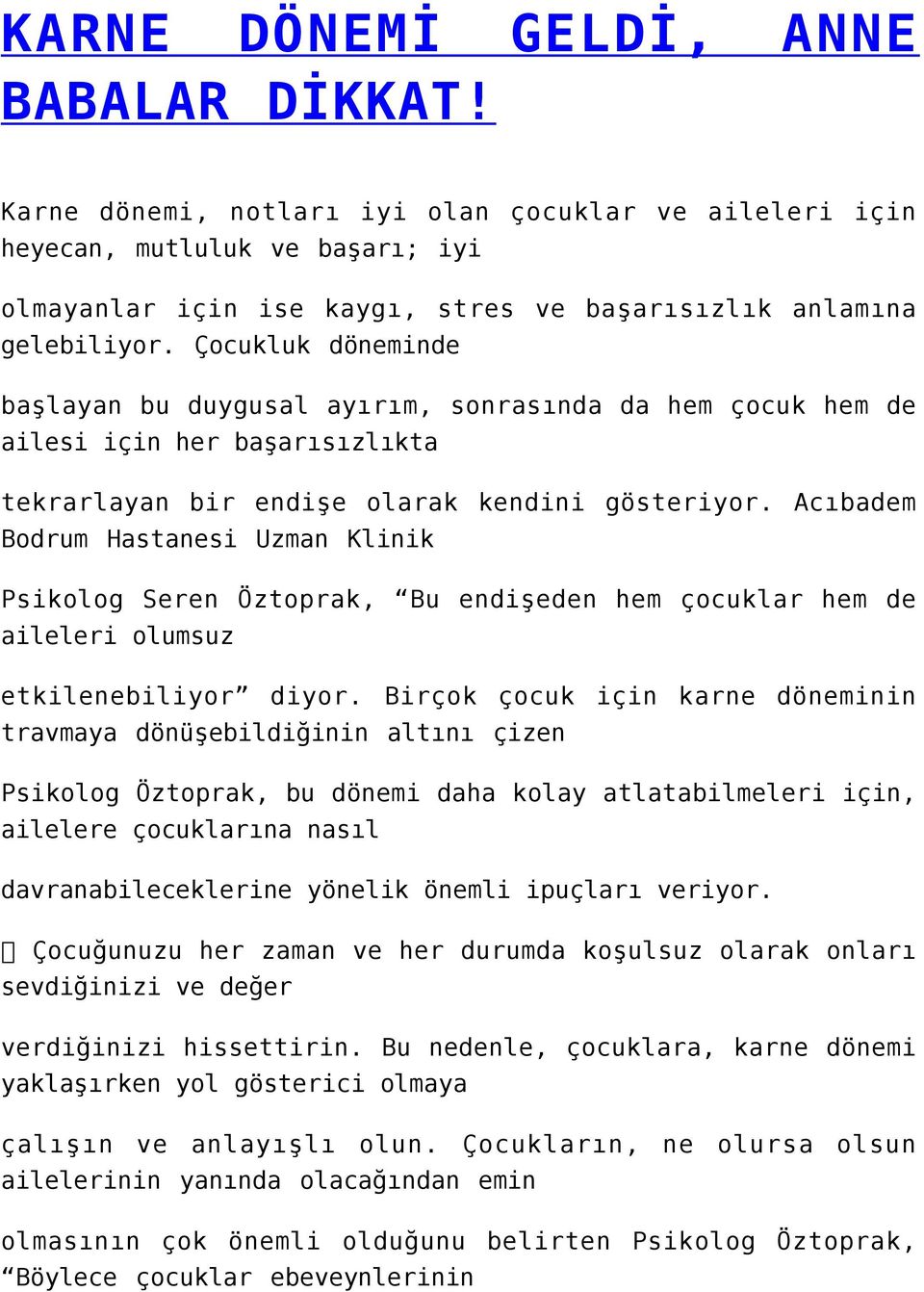 Çocukluk döneminde başlayan bu duygusal ayırım, sonrasında da hem çocuk hem de ailesi için her başarısızlıkta tekrarlayan bir endişe olarak kendini gösteriyor.