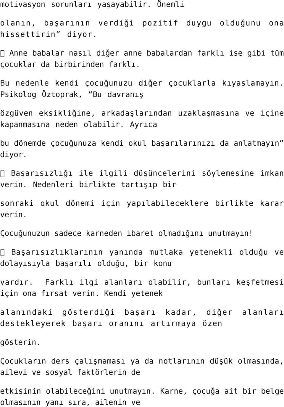 Psikolog Öztoprak, Bu davranış özgüven eksikliğine, arkadaşlarından uzaklaşmasına ve içine kapanmasına neden olabilir. Ayrıca bu dönemde çocuğunuza kendi okul başarılarınızı da anlatmayın diyor.