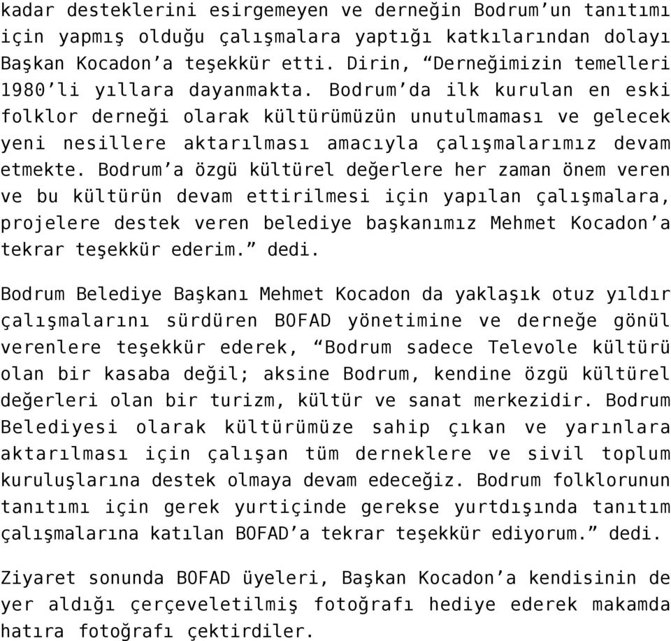 Bodrum da ilk kurulan en eski folklor derneği olarak kültürümüzün unutulmaması ve gelecek yeni nesillere aktarılması amacıyla çalışmalarımız devam etmekte.