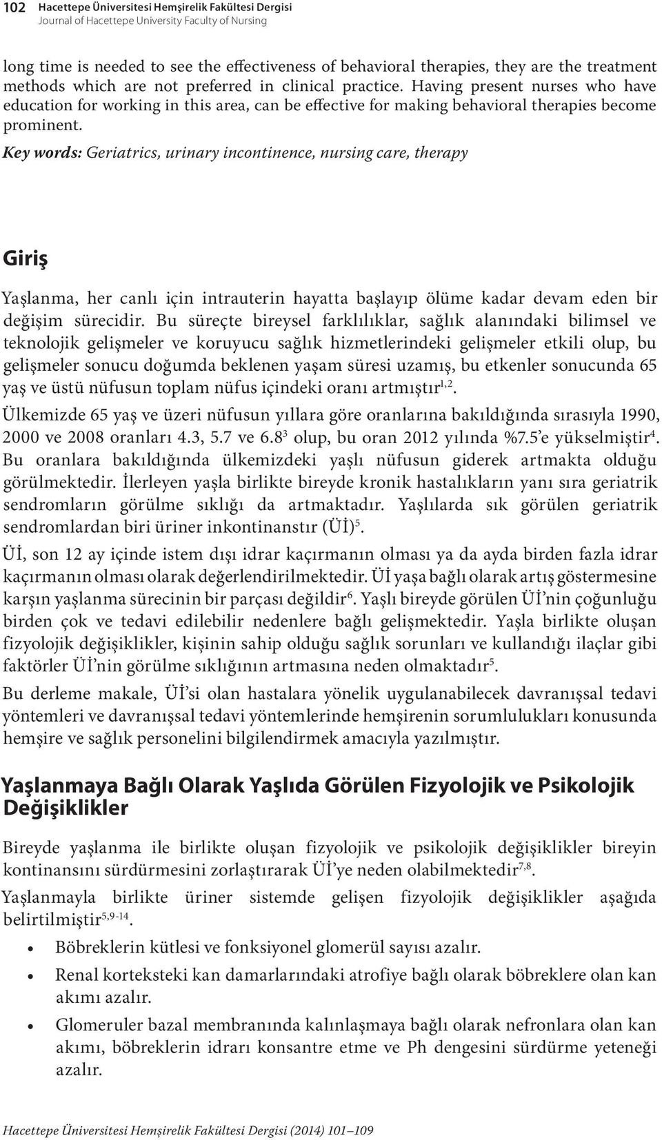 Key words: Geriatrics, urinary incontinence, nursing care, therapy Giriş Yaşlanma, her canlı için intrauterin hayatta başlayıp ölüme kadar devam eden bir değişim sürecidir.