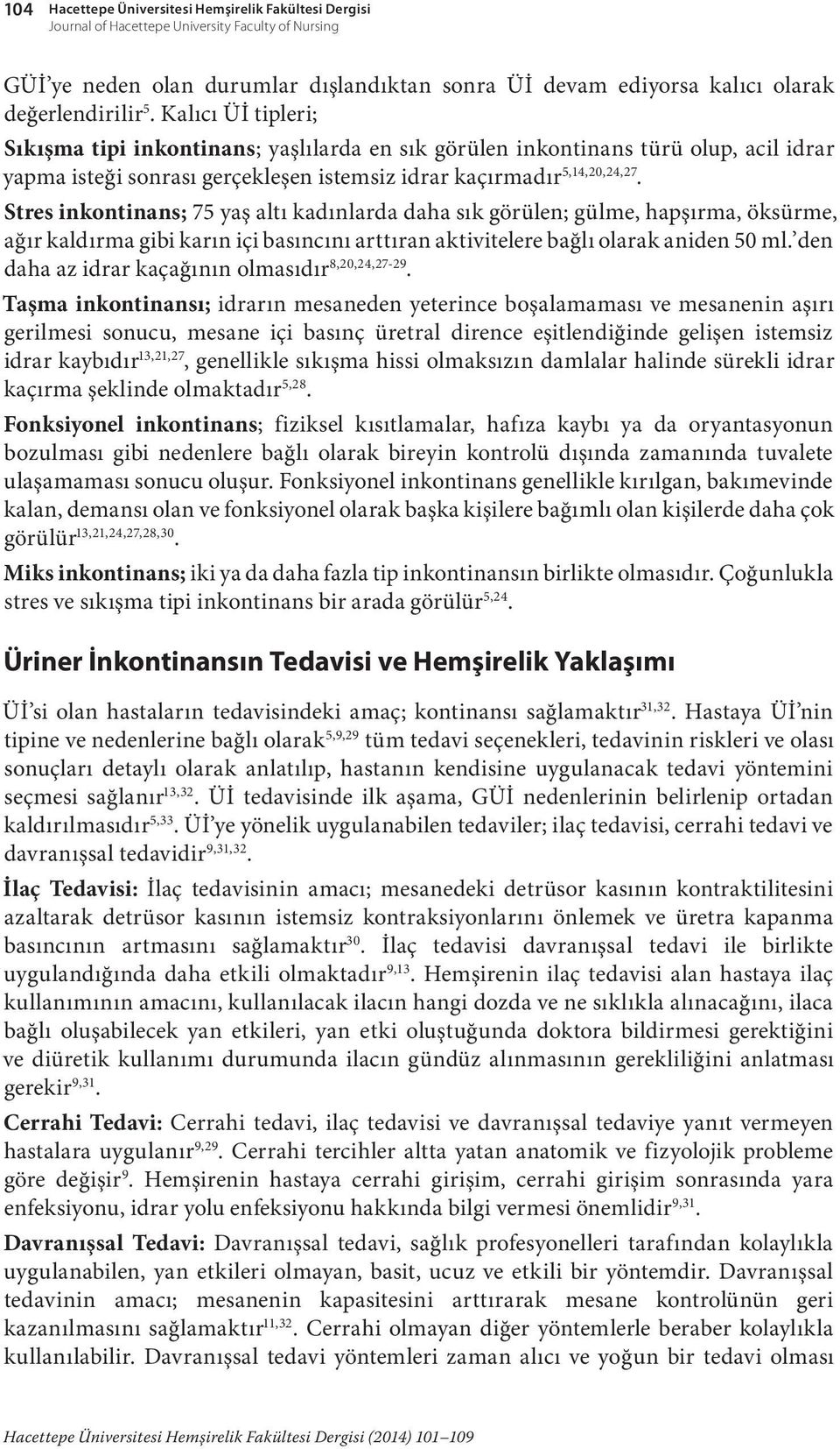 Stres inkontinans; 75 yaş altı kadınlarda daha sık görülen; gülme, hapşırma, öksürme, ağır kaldırma gibi karın içi basıncını arttıran aktivitelere bağlı olarak aniden 50 ml.