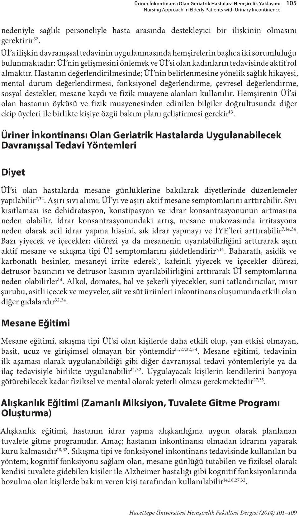 Üİ a ilişkin davranışsal tedavinin uygulanmasında hemşirelerin başlıca iki sorumluluğu bulunmaktadır: Üİ nin gelişmesini önlemek ve Üİ si olan kadınların tedavisinde aktif rol almaktır.