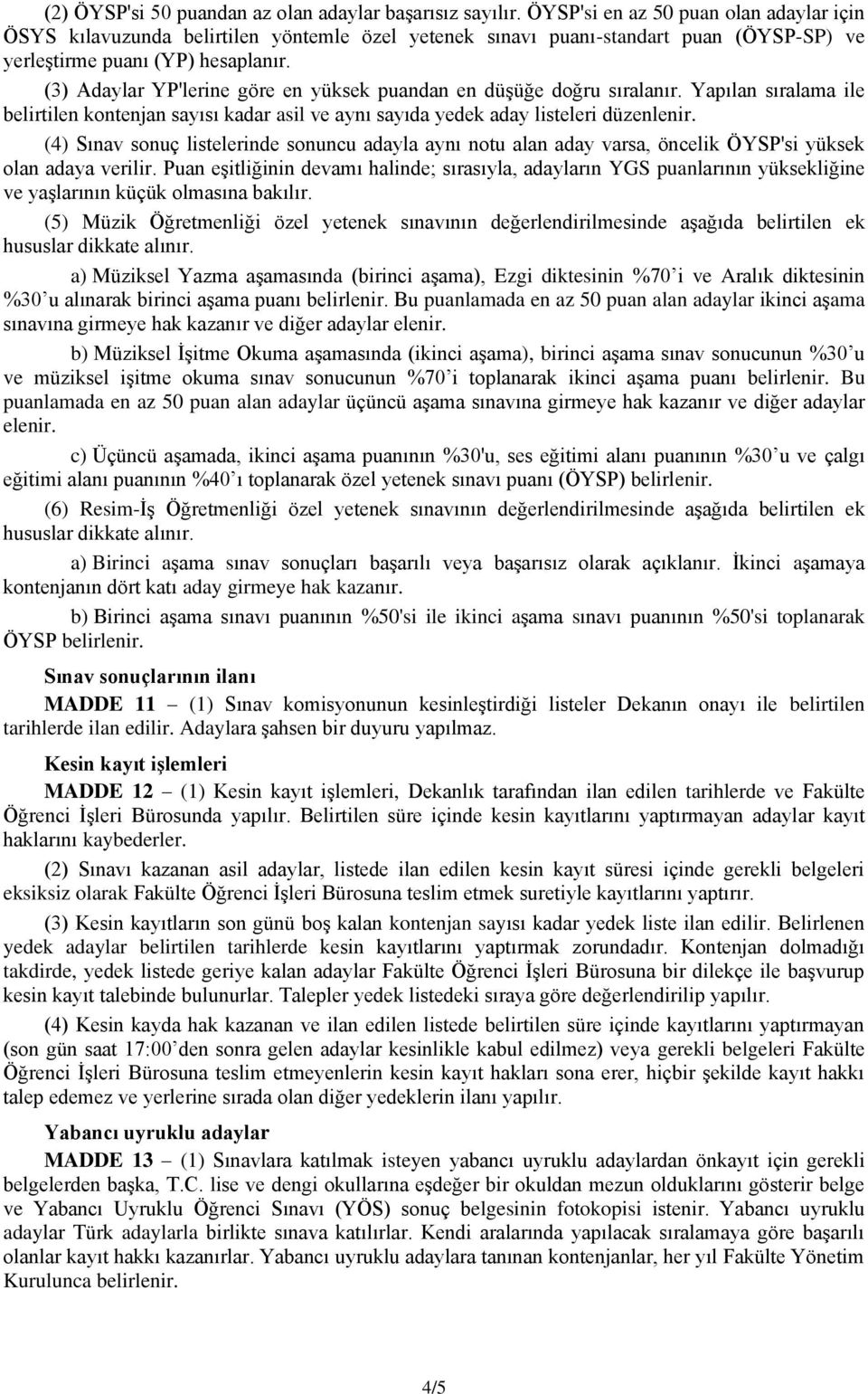 (3) Adaylar YP'lerine göre en yüksek puandan en düşüğe doğru sıralanır. Yapılan sıralama ile belirtilen kontenjan sayısı kadar asil ve aynı sayıda yedek aday listeleri düzenlenir.