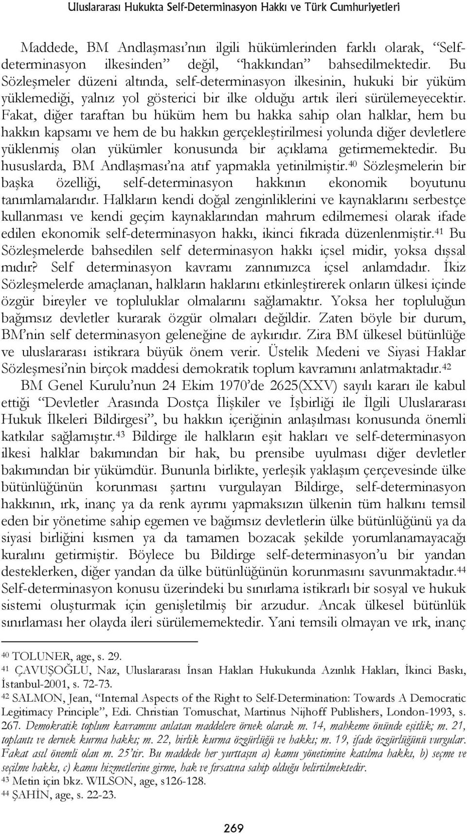 Fakat, diğer taraftan bu hüküm hem bu hakka sahip olan halklar, hem bu hakkın kapsamı ve hem de bu hakkın gerçekleştirilmesi yolunda diğer devletlere yüklenmiş olan yükümler konusunda bir açıklama