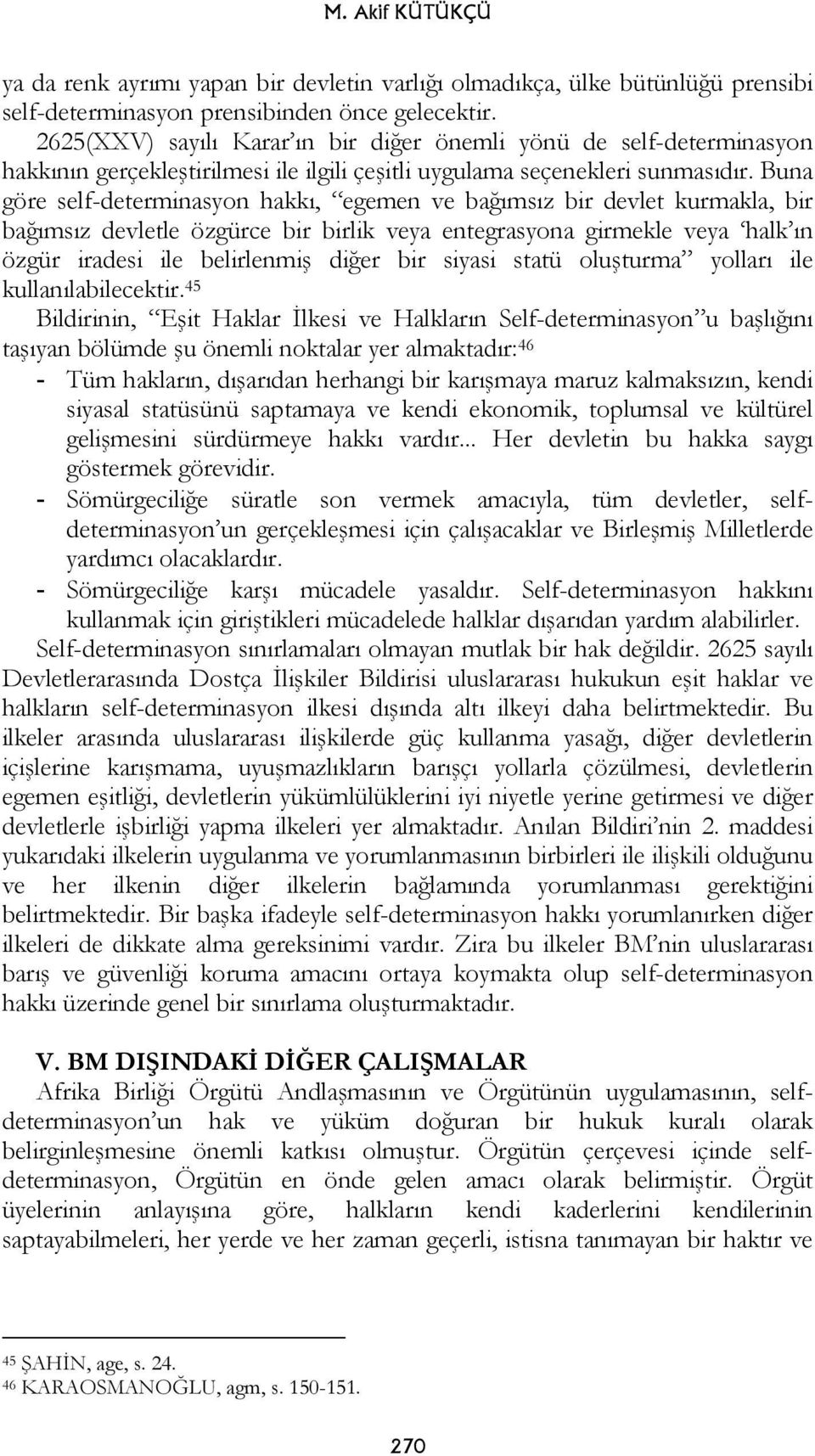 Buna göre self-determinasyon hakkı, egemen ve bağımsız bir devlet kurmakla, bir bağımsız devletle özgürce bir birlik veya entegrasyona girmekle veya halk ın özgür iradesi ile belirlenmiş diğer bir