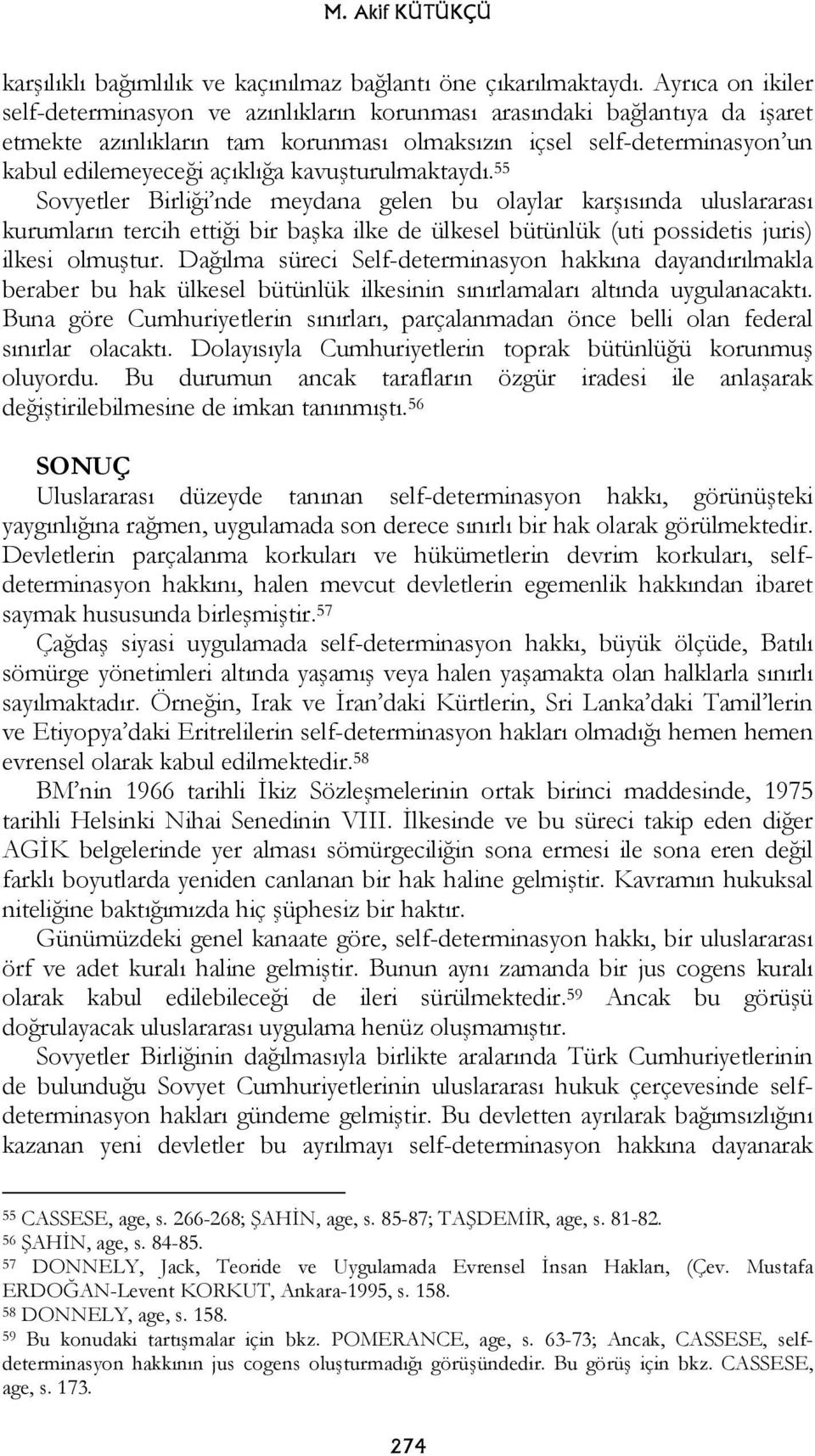 kavuşturulmaktaydı. 55 Sovyetler Birliği nde meydana gelen bu olaylar karşısında uluslararası kurumların tercih ettiği bir başka ilke de ülkesel bütünlük (uti possidetis juris) ilkesi olmuştur.