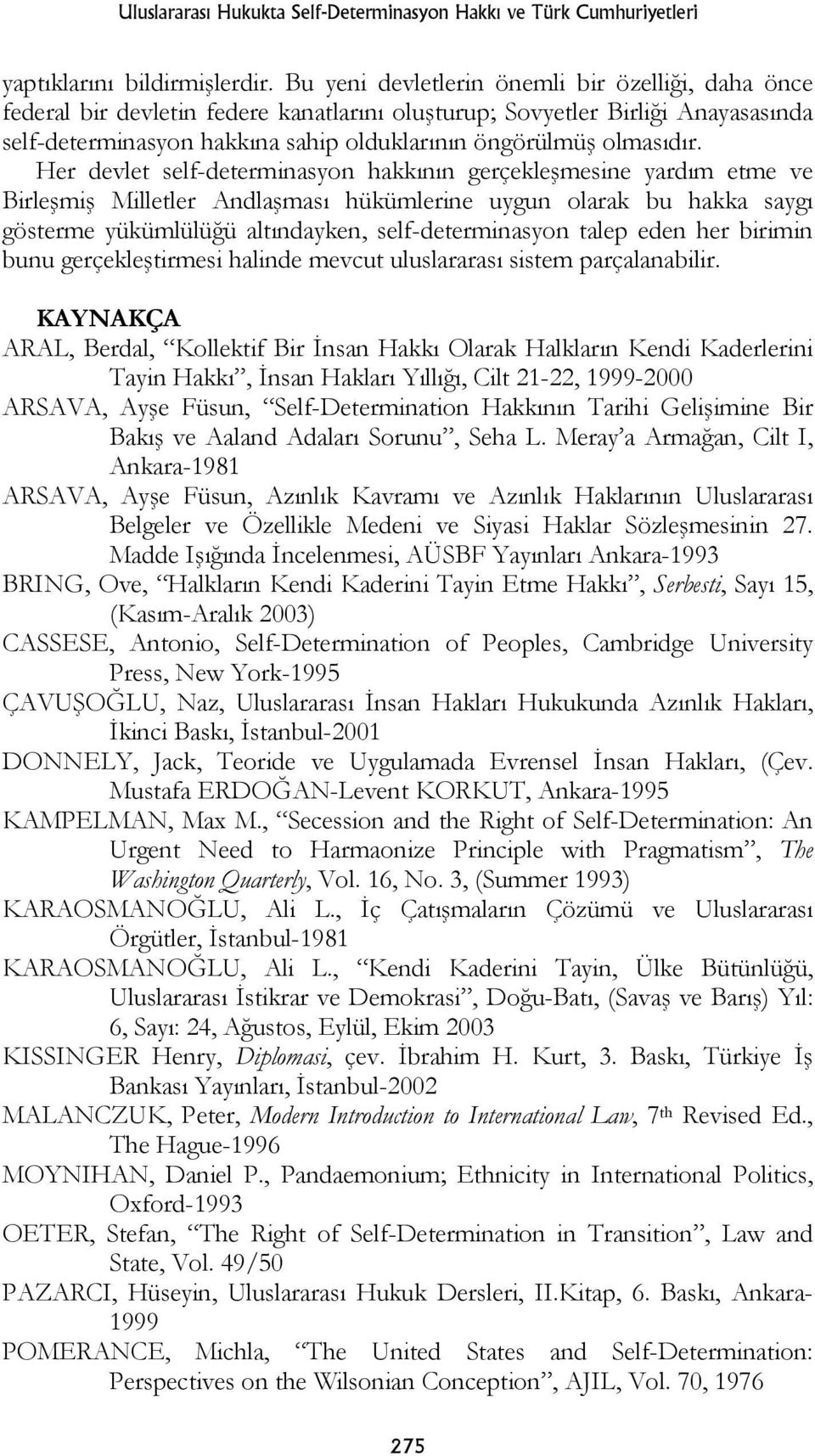 Her devlet self-determinasyon hakkının gerçekleşmesine yardım etme ve Birleşmiş Milletler Andlaşması hükümlerine uygun olarak bu hakka saygı gösterme yükümlülüğü altındayken, self-determinasyon talep