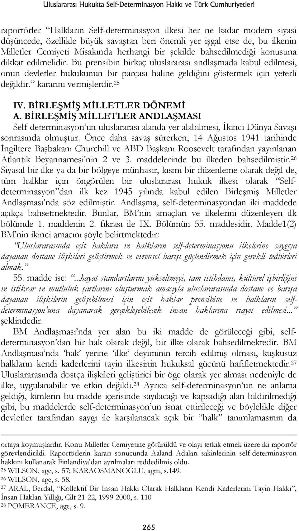 Bu prensibin birkaç uluslararası andlaşmada kabul edilmesi, onun devletler hukukunun bir parçası haline geldiğini göstermek için yeterli değildir. kararını vermişlerdir. 25 IV.