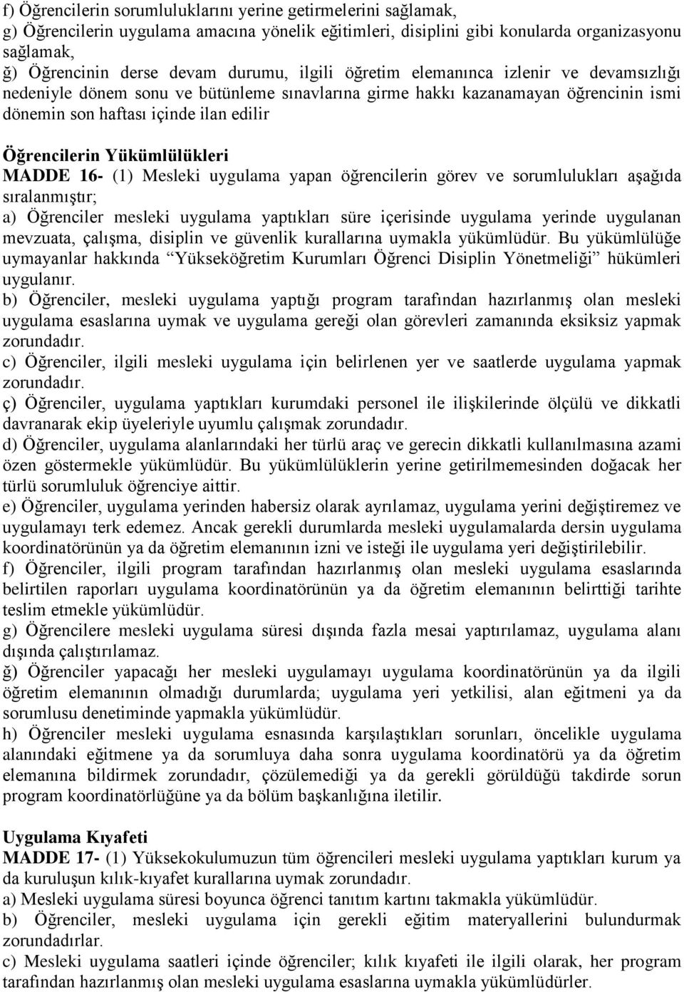 Yükümlülükleri MADDE 16- (1) Mesleki uygulama yapan öğrencilerin görev ve sorumlulukları aşağıda sıralanmıştır; a) Öğrenciler mesleki uygulama yaptıkları süre içerisinde uygulama yerinde uygulanan