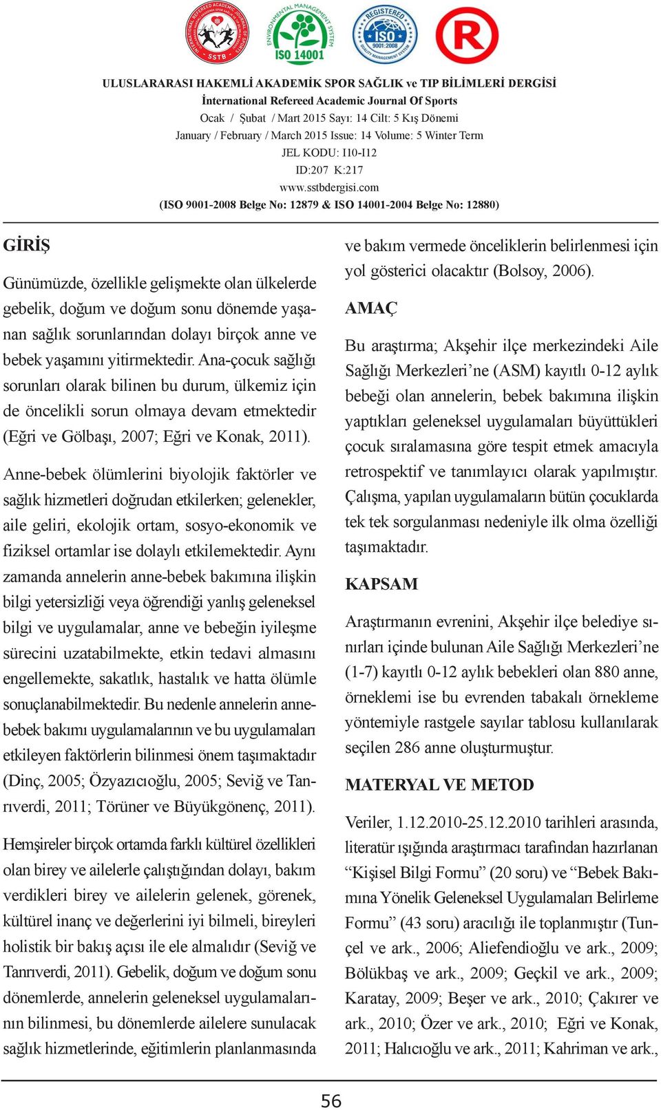 Ana-çocuk sağlığı sorunları olarak bilinen bu durum, ülkemiz için de öncelikli sorun olmaya devam etmektedir (Eğri ve Gölbaşı, 2007; Eğri ve Konak, 20).