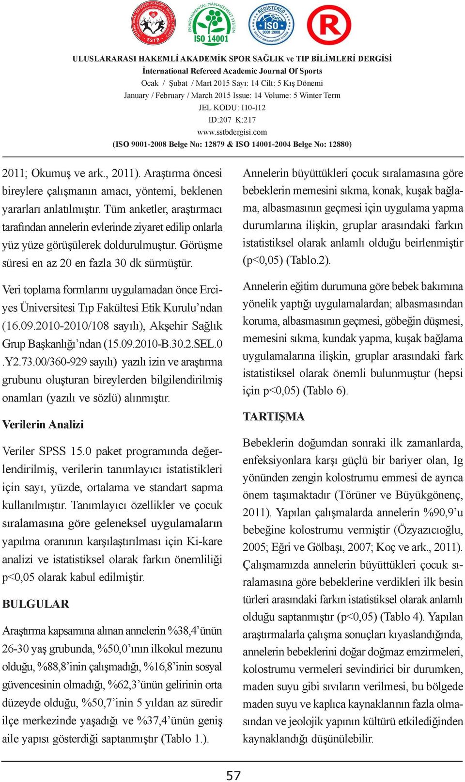 Veri toplama formlarını dan önce Erciyes Üniversitesi Tıp Fakültesi Etik Kurulu ndan (6.09.200-200/08 sayılı), Akşehir Sağlık Grup Başkanlığı ndan (5.09.200-B.30.2.SEL.0.Y2.73.