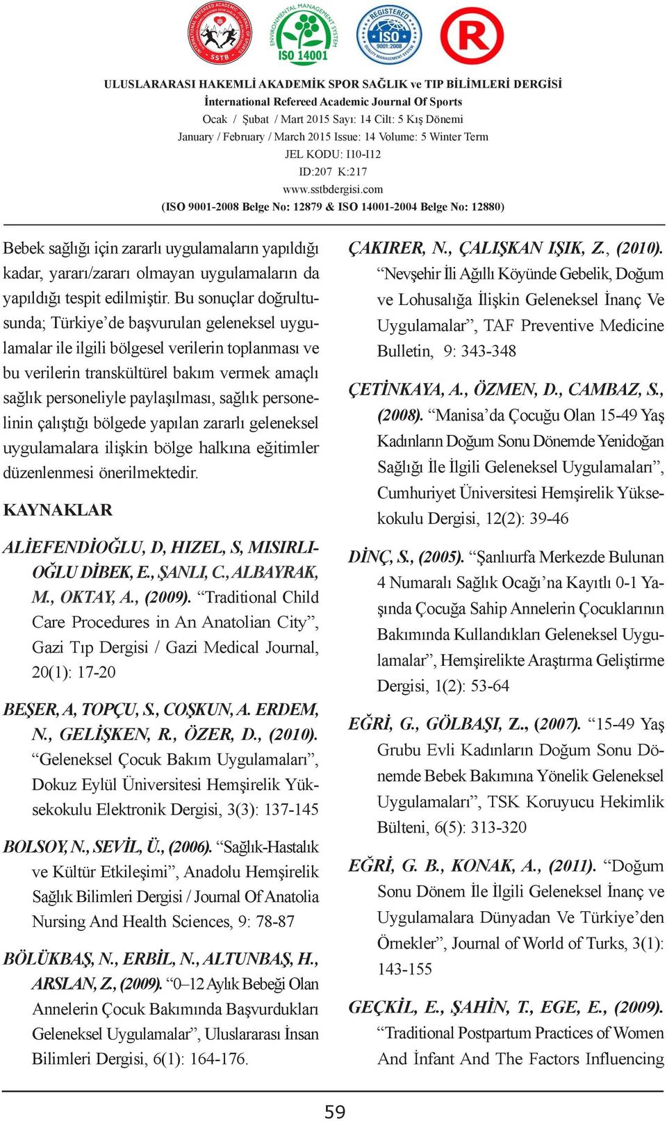 personelinin çalıştığı bölgede yapılan zararlı geleneksel lara ilişkin bölge halkına eğitimler düzenlenmesi önerilmektedir. KAYNAKLAR ALİEFENDİOĞLU, D, HIZEL, S, MISIRLI- OĞLU DİBEK, E., ŞANLI, C.