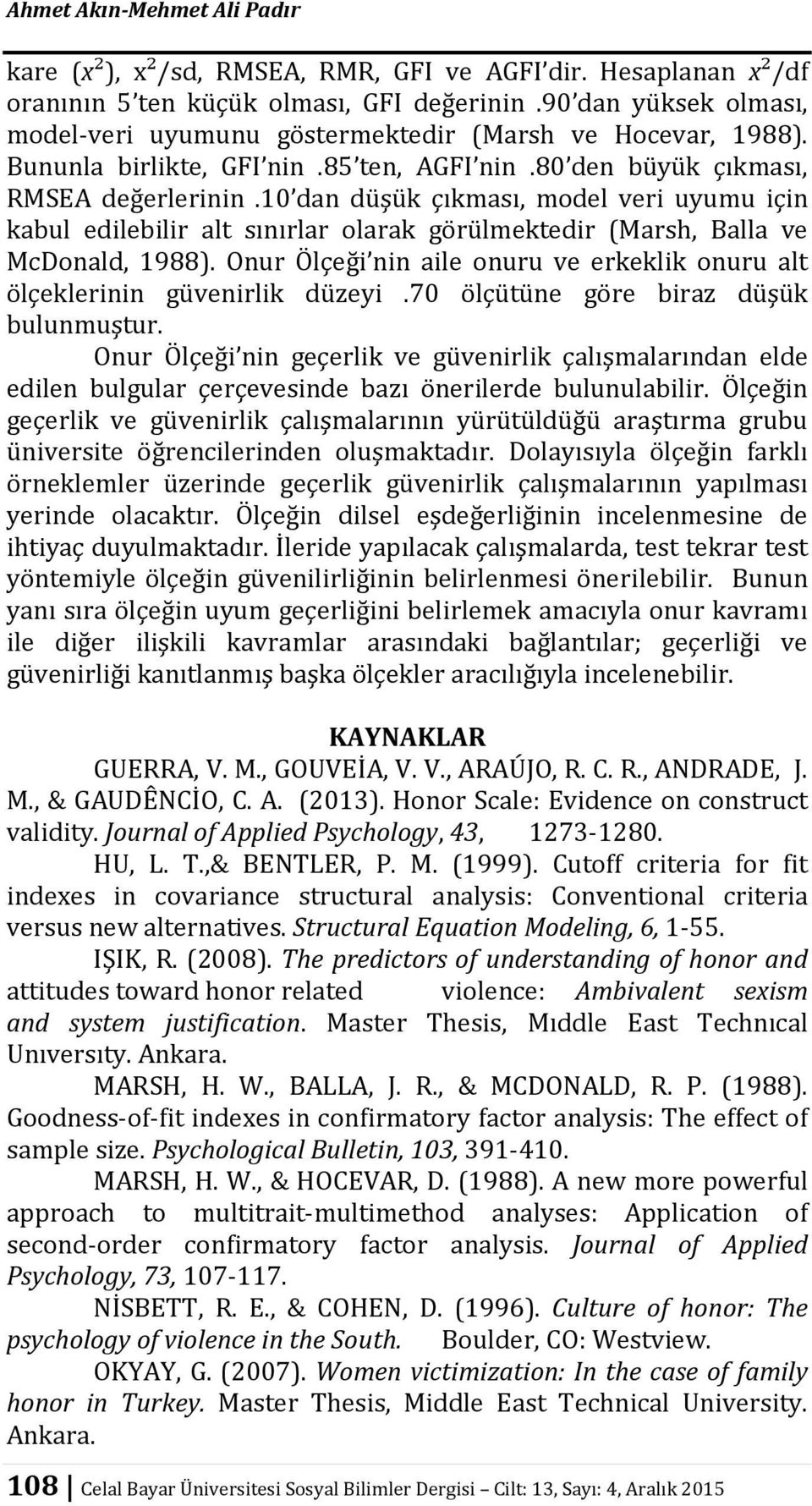 10 dan düşük çıkması, model veri uyumu için kabul edilebilir alt sınırlar olarak görülmektedir (Marsh, Balla ve McDonald, 1988).