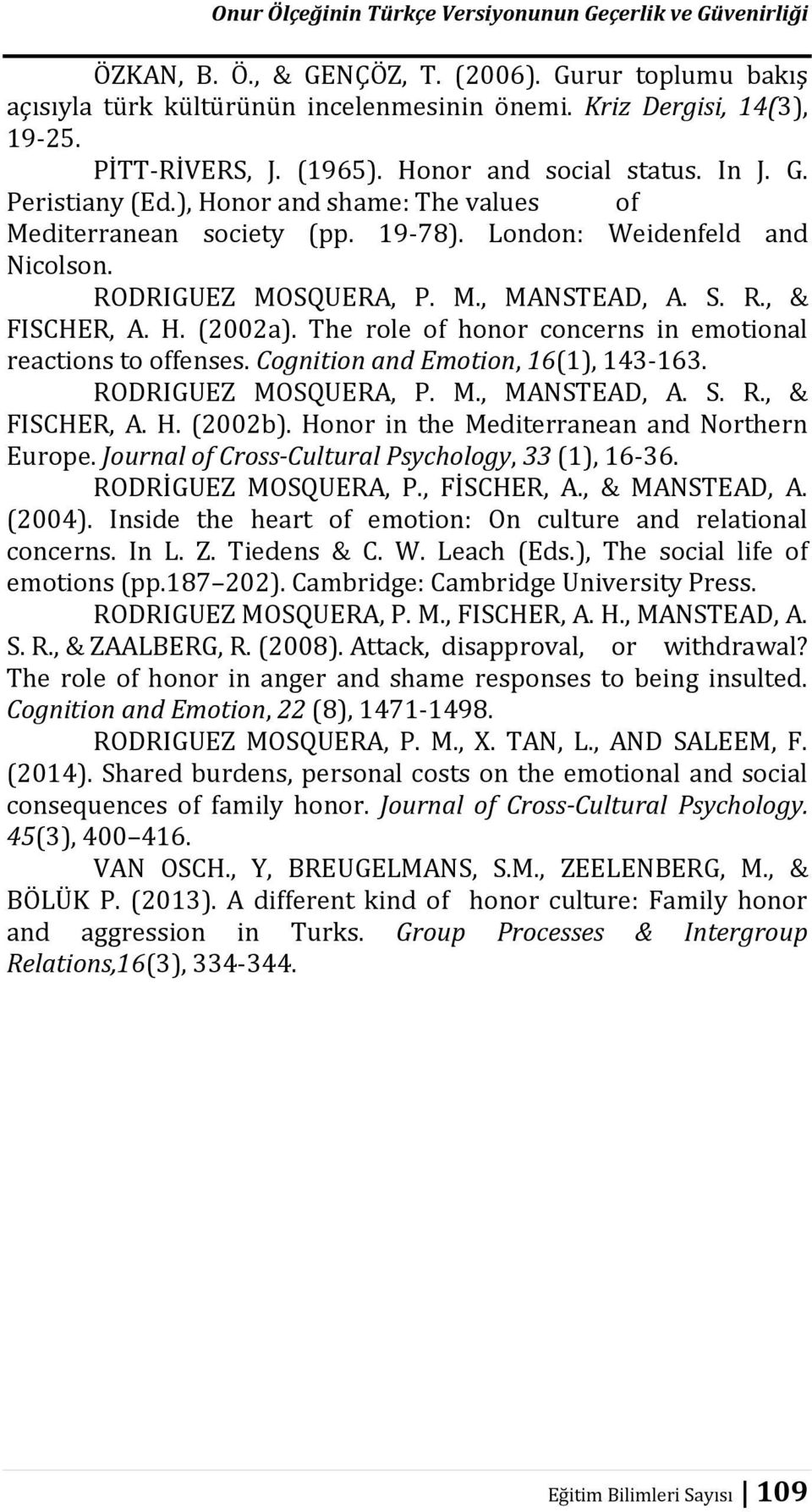 S. R., & FISCHER, A. H. (2002a). The role of honor concerns in emotional reactions to offenses. Cognition and Emotion, 16(1), 143-163. RODRIGUEZ MOSQUERA, P. M., MANSTEAD, A. S. R., & FISCHER, A. H. (2002b).