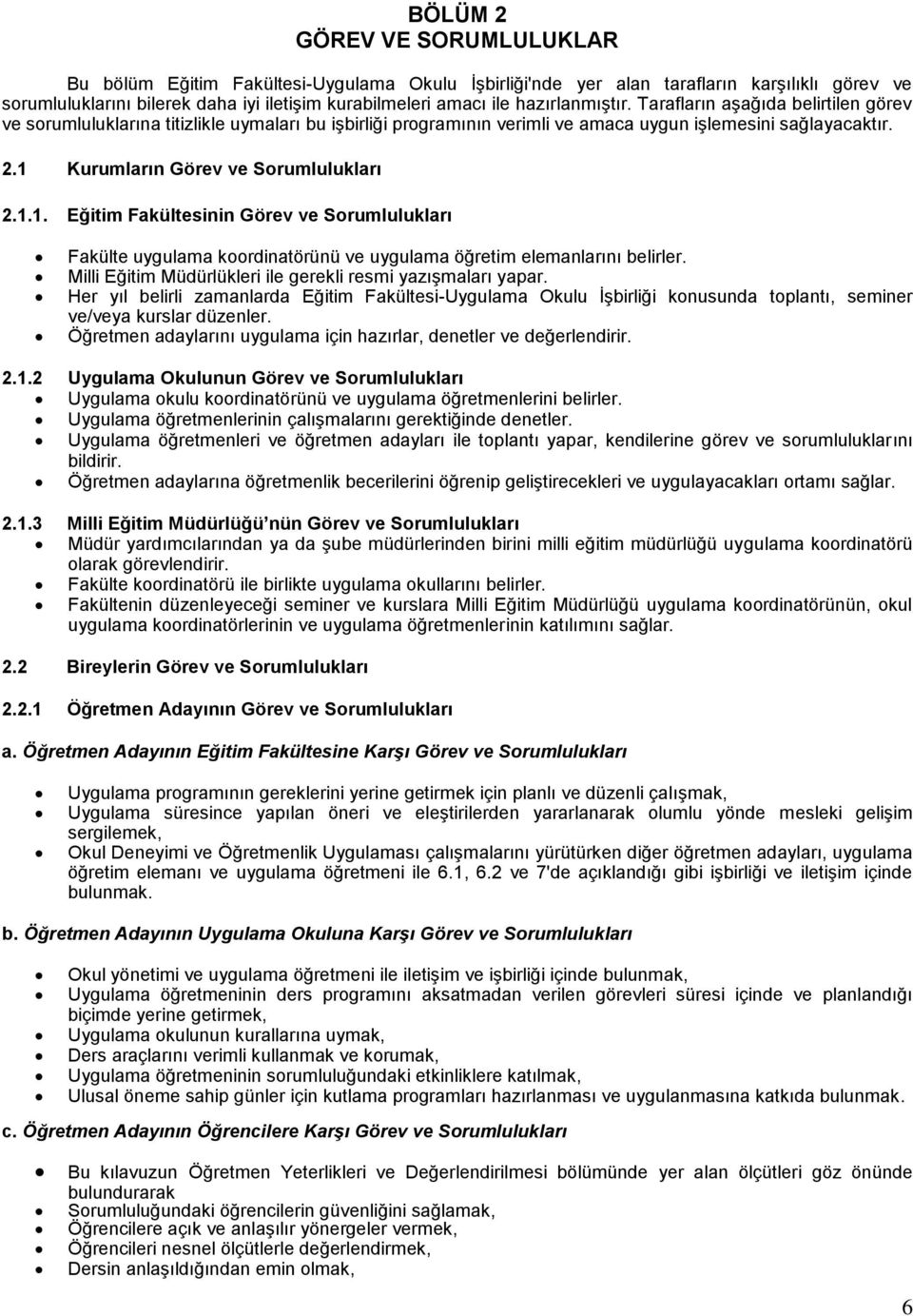 1 Kurumların Görev ve Sorumlulukları 2.1.1. Eğitim Fakültesinin Görev ve Sorumlulukları Fakülte uygulama koordinatörünü ve uygulama öğretim elemanlarını belirler.