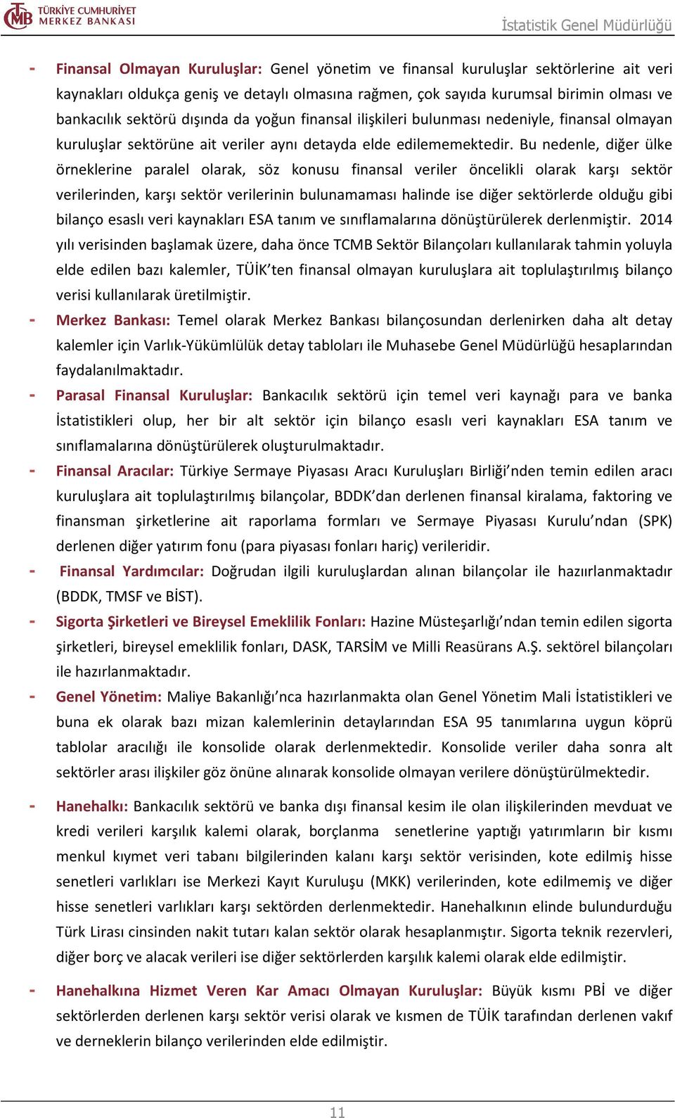 Bu nedenle, diğer ülke örneklerine paralel olarak, söz konusu finansal veriler öncelikli olarak karşı sektör verilerinden, karşı sektör verilerinin bulunamaması halinde ise diğer sektörlerde olduğu