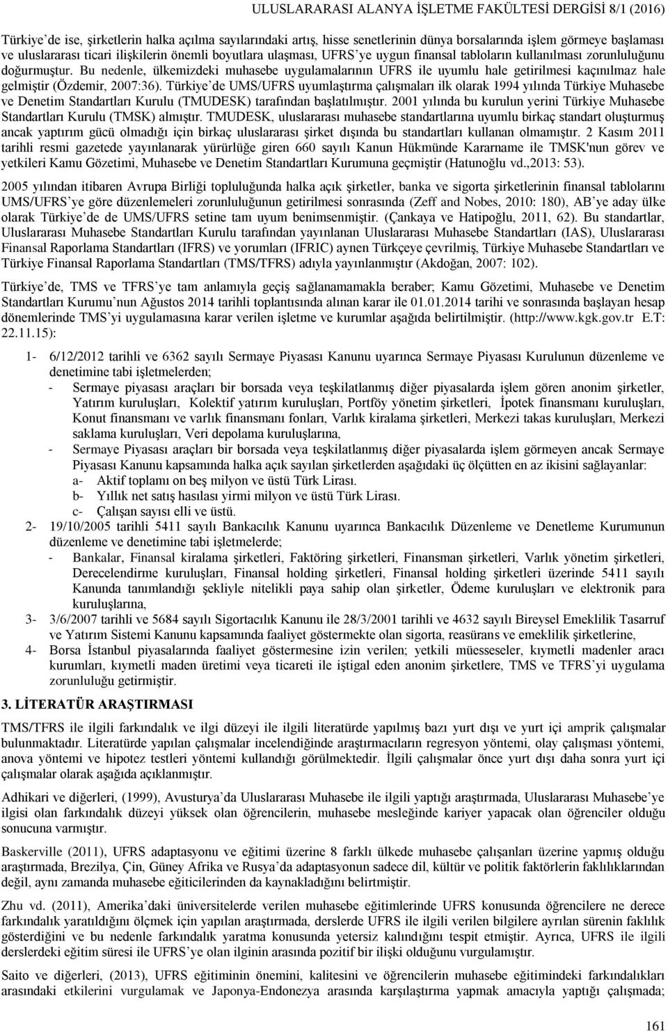 Bu nedenle, ülkemizdeki muhasebe uygulamalarının UFRS ile uyumlu hale getirilmesi kaçınılmaz hale gelmiştir (Özdemir, 2007:36).